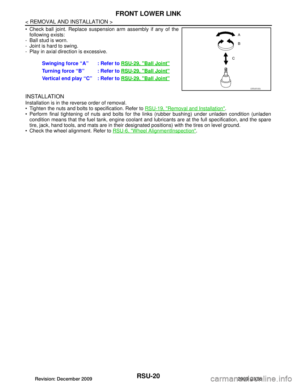 INFINITI QX56 2009  Factory Service Manual 
RSU-20
< REMOVAL AND INSTALLATION >
FRONT LOWER LINK
 Check ball joint. Replace suspension arm assembly if any of thefollowing exists:
- Ball stud is worn.
- Joint is hard to swing.
- Play in axial 