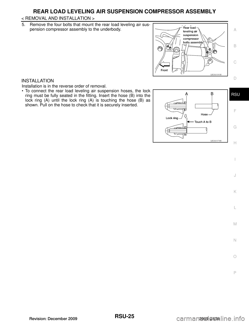 INFINITI QX56 2009  Factory Service Manual 
REAR LOAD LEVELING AIR SUSPENSION COMPRESSOR ASSEMBLY
RSU-25
< REMOVAL AND INSTALLATION >
C
D F
G H
I
J
K L
M A
B
RSU
N
O P
5. Remove the four bolts that mount the rear load leveling air sus- pension