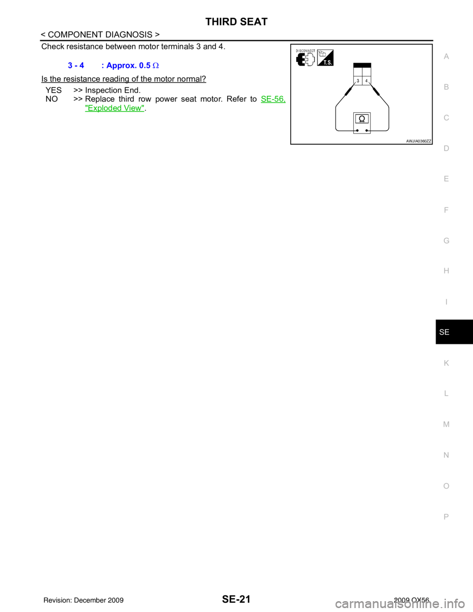 INFINITI QX56 2009  Factory Service Manual THIRD SEATSE-21
< COMPONENT DIAGNOSIS >
C
DE
F
G H
I
K L
M A
B
SE
N
O P
Check resistance between motor terminals 3 and 4.
Is the resistance reading of the motor normal?
YES >> Inspection End.
NO >> Re