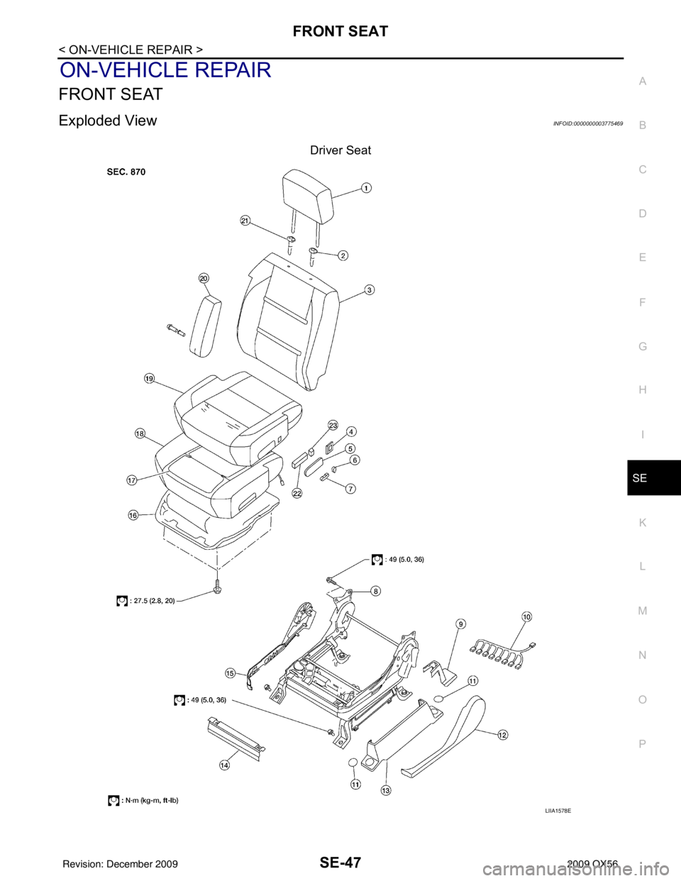 INFINITI QX56 2009  Factory Service Manual FRONT SEATSE-47
< ON-VEHICLE REPAIR >
C
DE
F
G H
I
K L
M A
B
SE
N
O P
ON-VEHICLE REPAIR
FRONT SEAT
Exploded ViewINFOID:0000000003775469
Driver Seat
LIIA1578E
Revision: December 20092009 QX56 