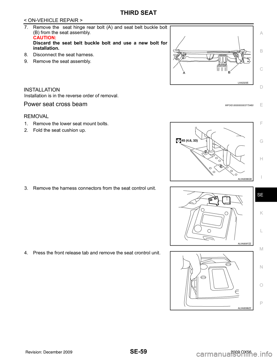 INFINITI QX56 2009  Factory Service Manual THIRD SEATSE-59
< ON-VEHICLE REPAIR >
C
DE
F
G H
I
K L
M A
B
SE
N
O P
7. Remove the  seat hinge rear bolt (A) and seat belt buckle bolt (B) from the seat assembly.
CAUTION:
Discard the seat belt buckl