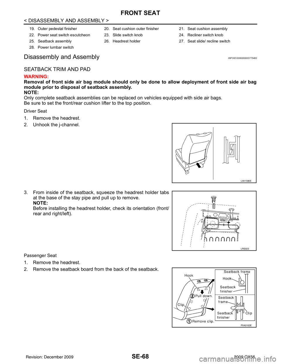 INFINITI QX56 2009 Factory Service Manual SE-68
< DISASSEMBLY AND ASSEMBLY >
FRONT SEAT
Disassembly and Assembly
INFOID:0000000003775483
SEATBACK TRIM AND PAD
WARNING:
Removal of front side air bag module should only be done to allow deployme INFINITI QX56 2009 Factory Service Manual SE-68
< DISASSEMBLY AND ASSEMBLY >
FRONT SEAT
Disassembly and Assembly
INFOID:0000000003775483
SEATBACK TRIM AND PAD
WARNING:
Removal of front side air bag module should only be done to allow deployme