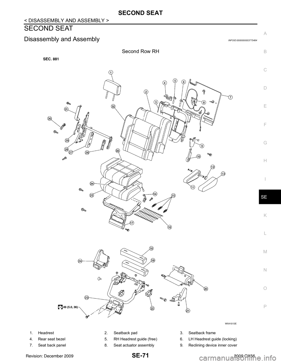 INFINITI QX56 2009  Factory Service Manual SECOND SEATSE-71
< DISASSEMBLY AND ASSEMBLY >
C
DE
F
G H
I
K L
M A
B
SE
N
O P
SECOND SEAT
Disassembly and AssemblyINFOID:0000000003775484
Second Row RH
WIIA1013E
1. Headrest  2. Seatback pad 3. Seatba