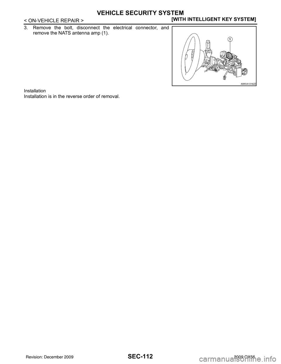INFINITI QX56 2009  Factory Service Manual SEC-112
< ON-VEHICLE REPAIR >[WITH INTELLIGENT KEY SYSTEM]
VEHICLE SECURITY SYSTEM
3. Remove the bolt, disconnect the electrical connector, and
remove the NATS antenna amp (1).
Installation
Installati