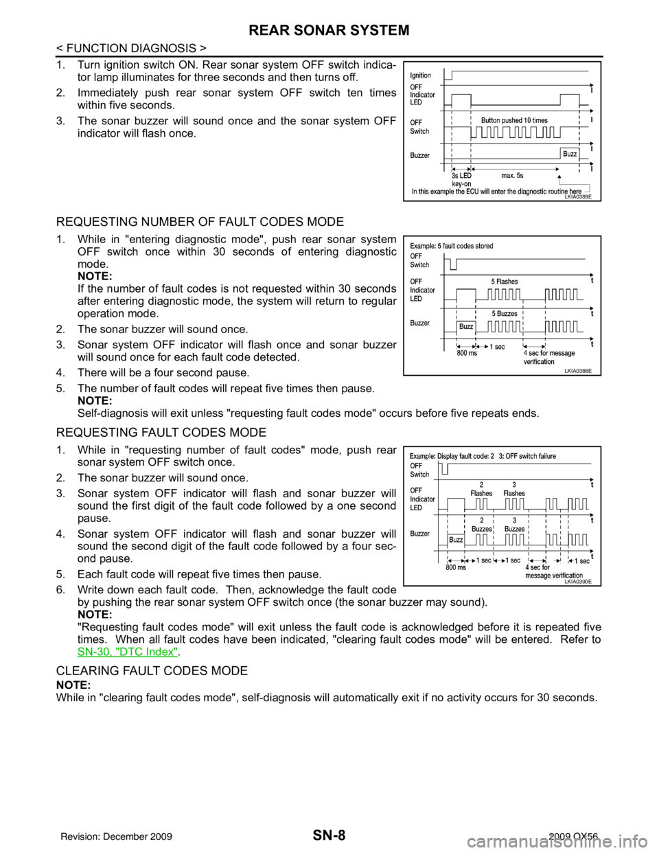 INFINITI QX56 2009  Factory Service Manual SN-8
< FUNCTION DIAGNOSIS >
REAR SONAR SYSTEM
1. Turn ignition switch ON. Rear sonar system OFF switch indica-tor lamp illuminates for three seconds and then turns off.
2. Immediately push rear sonar 