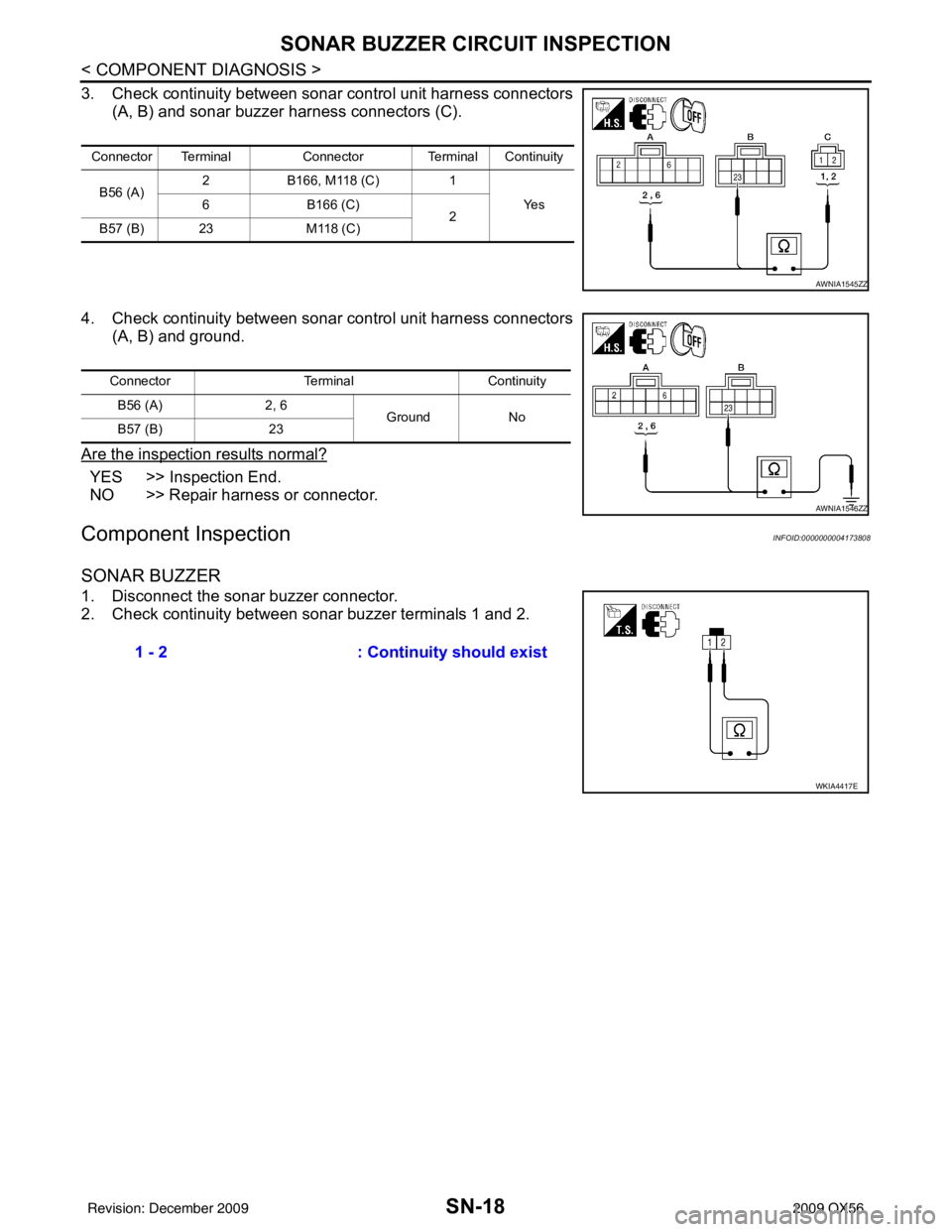 INFINITI QX56 2009  Factory Service Manual SN-18
< COMPONENT DIAGNOSIS >
SONAR BUZZER CIRCUIT INSPECTION
3. Check continuity between sonar control unit harness connectors
(A, B) and sonar buzzer harness connectors (C).
4. Check continuity betw