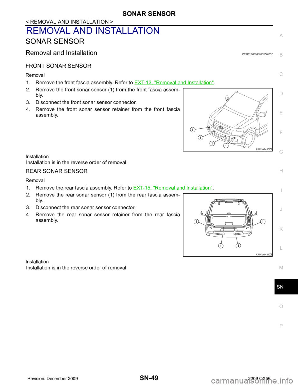 INFINITI QX56 2009  Factory Service Manual SN
SONAR SENSORSN-49
< REMOVAL AND INSTALLATION >
C
DE
F
G H
I
J
K L
M B A
O P
REMOVAL AND INSTALLATION
SONAR SENSOR
Removal and InstallationINFOID:0000000003776762
FRONT SONAR SENSOR
Removal
1. Remov