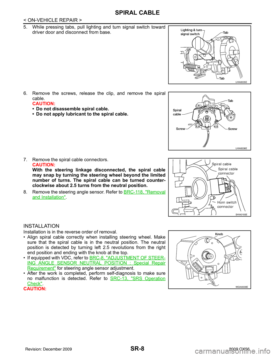 INFINITI QX56 2009  Factory Service Manual SR-8
< ON-VEHICLE REPAIR >
SPIRAL CABLE
5. While pressing tabs, pull lighting and turn signal switch towarddriver door and disconnect from base.
6. Remove the screws, release the clip, and remove the 