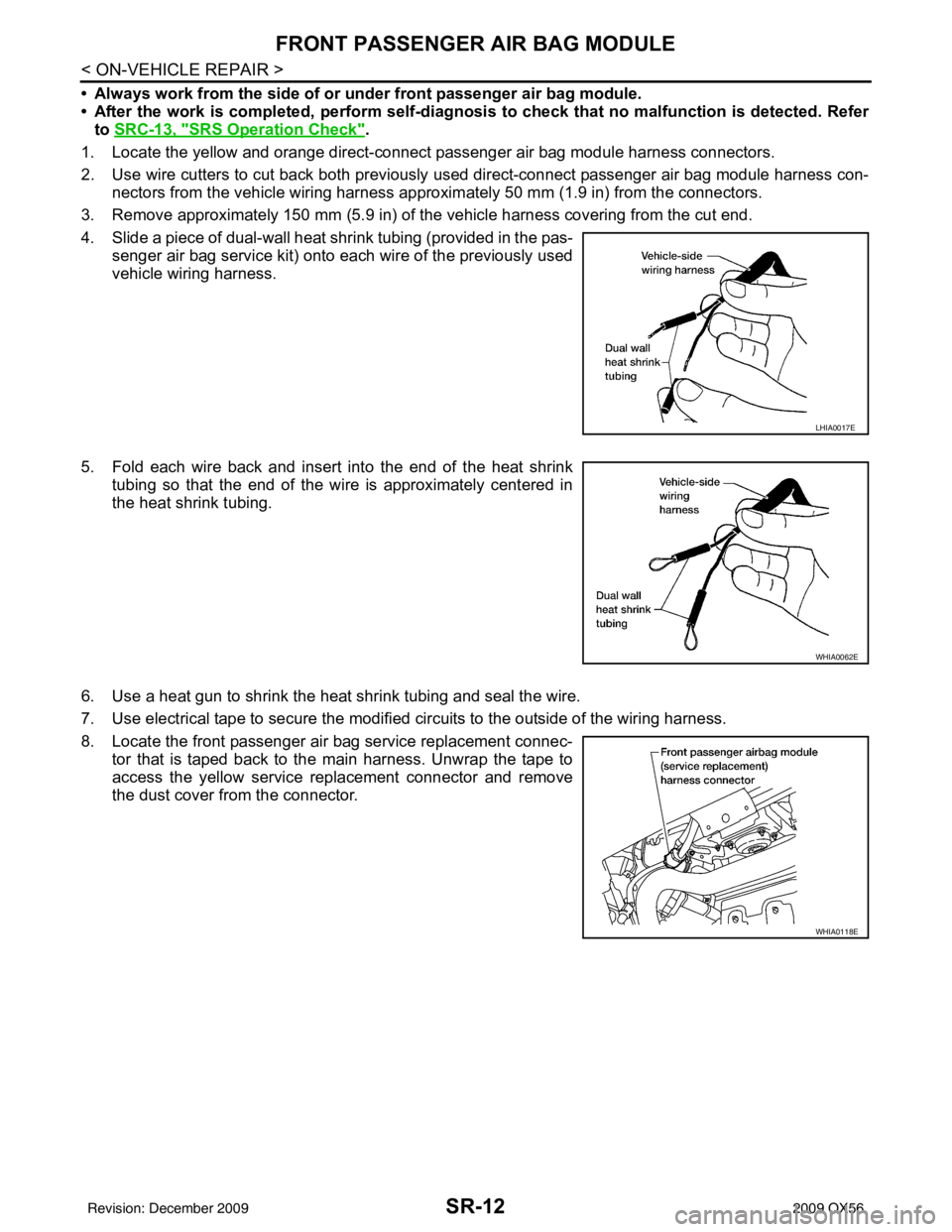INFINITI QX56 2009  Factory Service Manual SR-12
< ON-VEHICLE REPAIR >
FRONT PASSENGER AIR BAG MODULE
• Always work from the side of or under front passenger air bag module.
• After the work is completed, perform self-diagnosis to check th