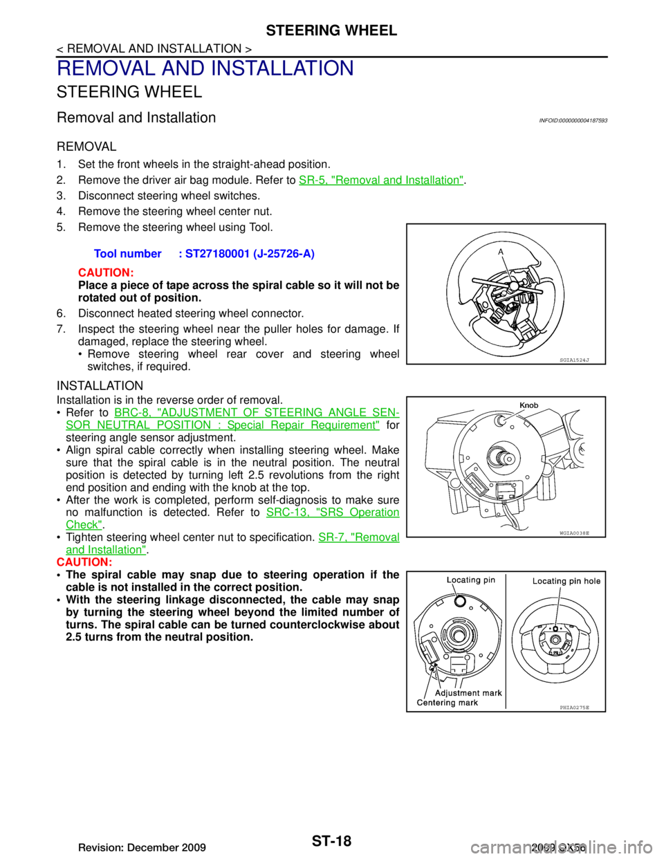INFINITI QX56 2009  Factory Service Manual 
ST-18
< REMOVAL AND INSTALLATION >
STEERING WHEEL
REMOVAL AND INSTALLATION
STEERING WHEEL
Removal and InstallationINFOID:0000000004187593
REMOVAL
1. Set the front wheels in the straight-ahead positio