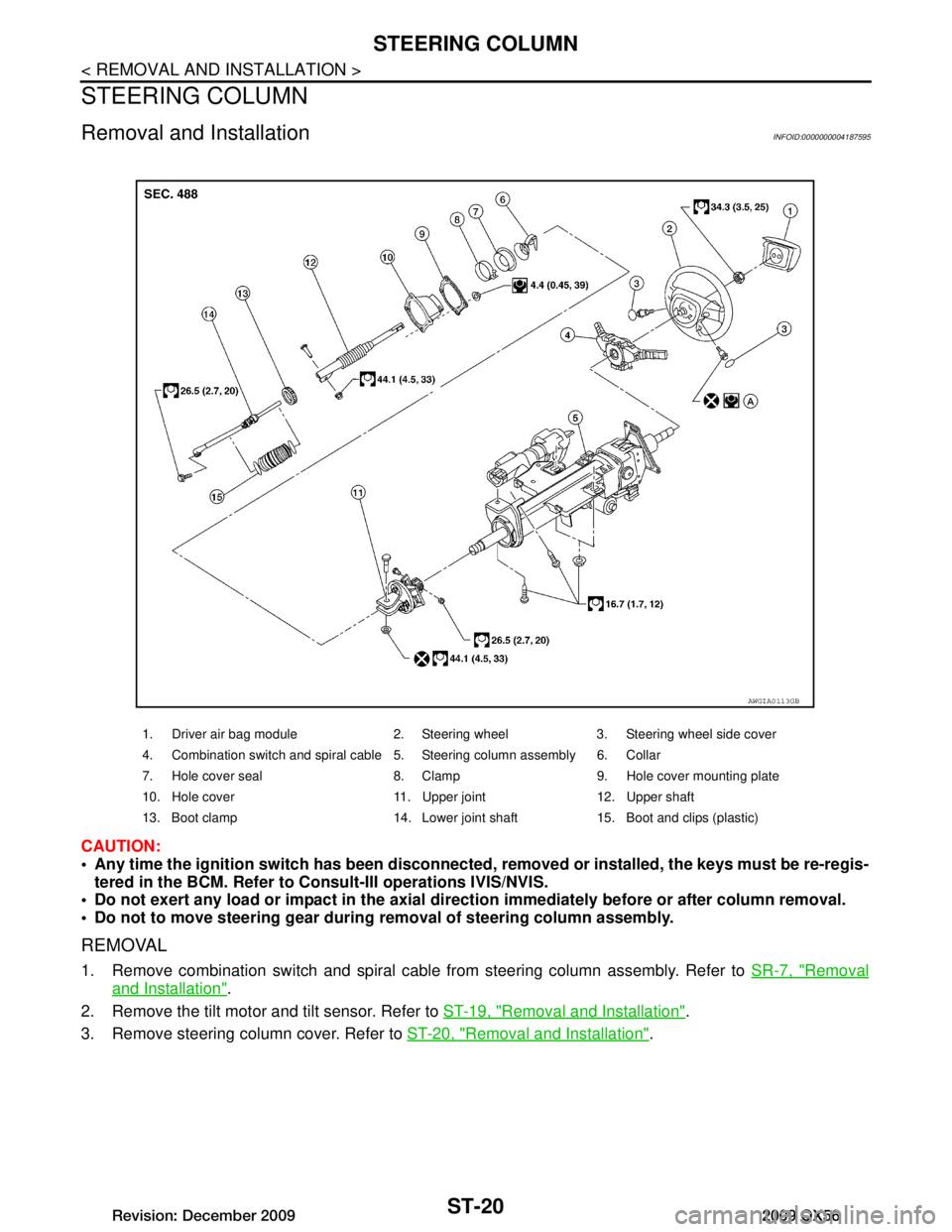 INFINITI QX56 2009  Factory Service Manual 
ST-20
< REMOVAL AND INSTALLATION >
STEERING COLUMN
STEERING COLUMN
Removal and InstallationINFOID:0000000004187595
CAUTION:
 Any time the ignition switch has been disconnected, removed or inst alled