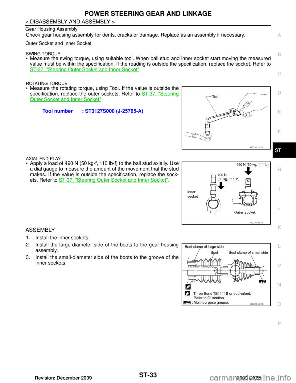 INFINITI QX56 2009  Factory Service Manual 
POWER STEERING GEAR AND LINKAGEST-33
< DISASSEMBLY AND ASSEMBLY >
C
DE
F
H I
J
K L
M A
B
ST
N
O P
Gear Housing Assembly
Check gear housing assembly for dents, cracks or 
damage. Replace as an assembl