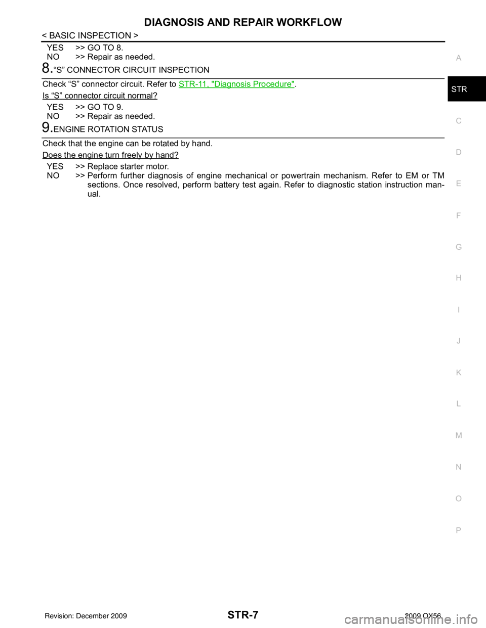 INFINITI QX56 2009  Factory Service Manual DIAGNOSIS AND REPAIR WORKFLOWSTR-7
< BASIC INSPECTION >
C
DE
F
G H
I
J
K L
M A
STR
NP
O
YES >> GO TO 8.
NO >> Repair as needed.
8.“S” CONNECTOR CIRCUIT INSPECTION
Check “S” connector circuit. 