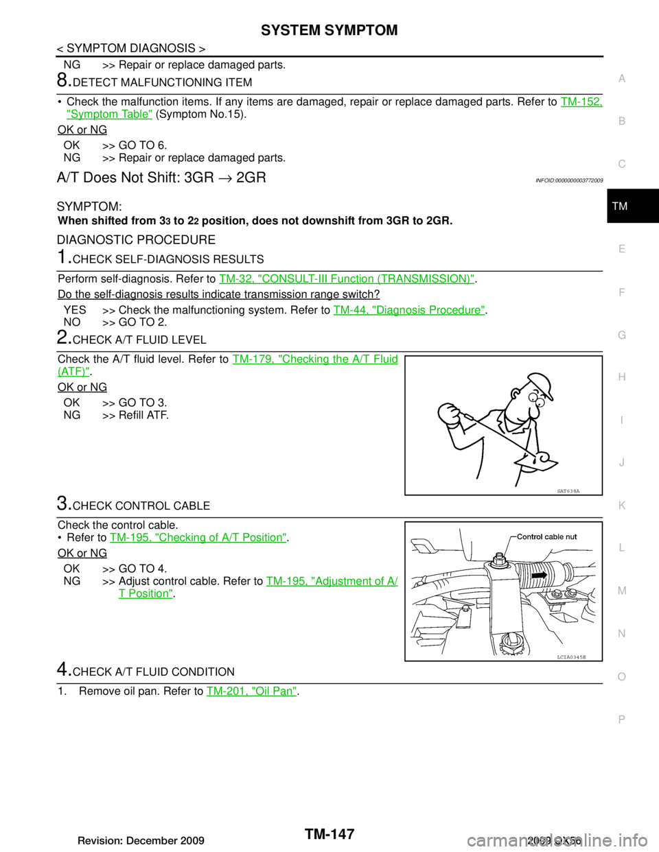 INFINITI QX56 2009 Factory Service Manual
SYSTEM SYMPTOMTM-147
< SYMPTOM DIAGNOSIS >
CEF
G H
I
J
K L
M A
B
TM
N
O P
NG >> Repair or replace damaged parts.
8.DETECT MALFUNCTIONING ITEM
Check the malfunction items. If any items are damaged, INFINITI QX56 2009 Factory Service Manual
SYSTEM SYMPTOMTM-147
< SYMPTOM DIAGNOSIS >
CEF
G H
I
J
K L
M A
B
TM
N
O P
NG >> Repair or replace damaged parts.
8.DETECT MALFUNCTIONING ITEM
Check the malfunction items. If any items are damaged,