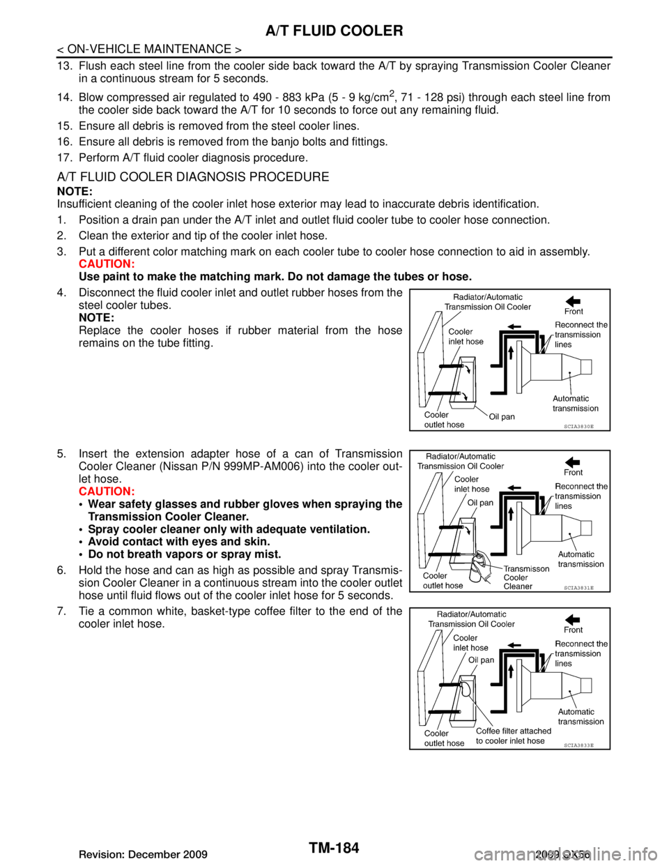 INFINITI QX56 2009 Factory Service Manual
TM-184
< ON-VEHICLE MAINTENANCE >
A/T FLUID COOLER
13. Flush each steel line from the cooler side back toward the A/T by spraying Transmission Cooler Cleanerin a continuous stream for 5 seconds.
14. INFINITI QX56 2009 Factory Service Manual
TM-184
< ON-VEHICLE MAINTENANCE >
A/T FLUID COOLER
13. Flush each steel line from the cooler side back toward the A/T by spraying Transmission Cooler Cleanerin a continuous stream for 5 seconds.
14.