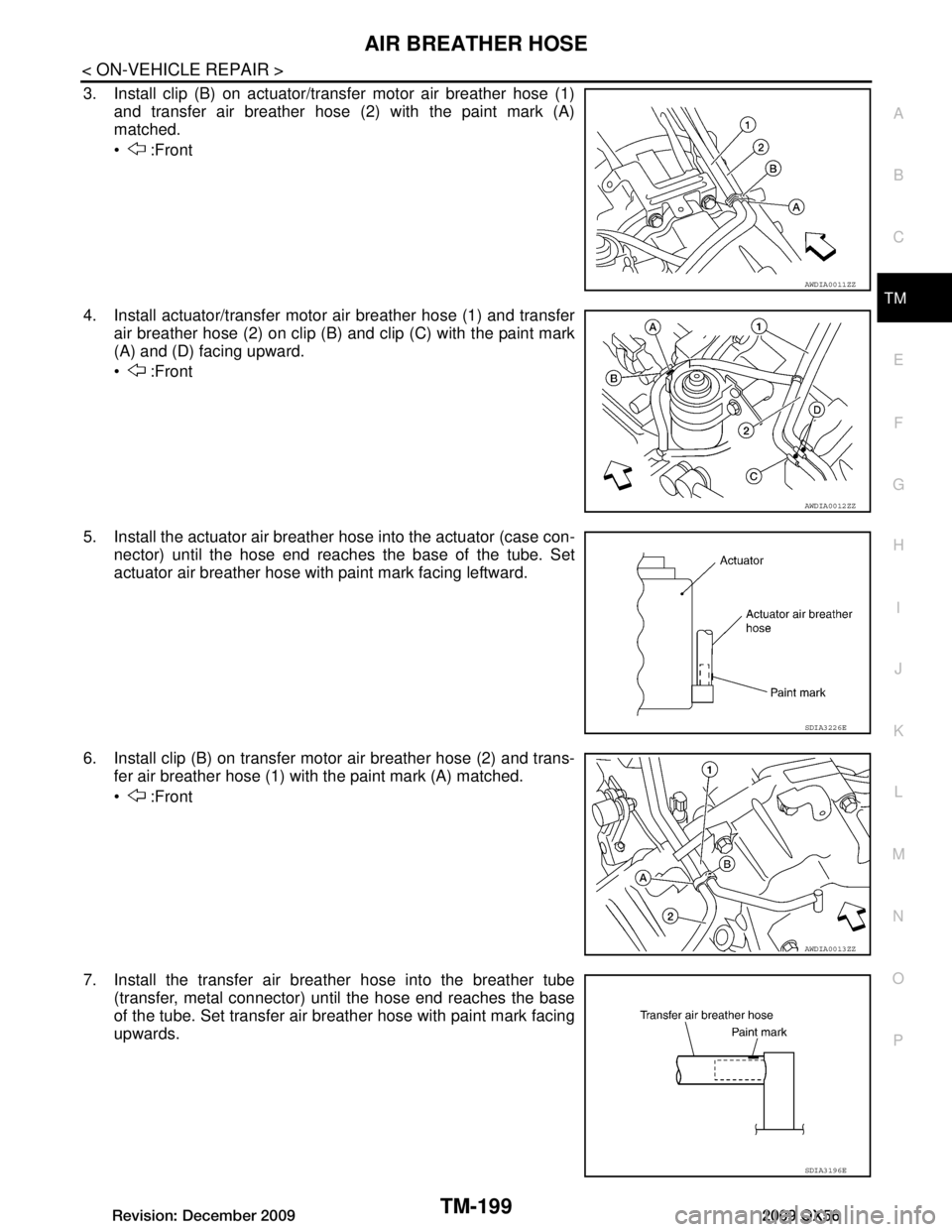 INFINITI QX56 2009 Factory Service Manual
AIR BREATHER HOSETM-199
< ON-VEHICLE REPAIR >
CEF
G H
I
J
K L
M A
B
TM
N
O P
3. Install clip (B) on actuator/transfer motor air breather hose (1) and transfer air breather hose (2) with the paint mar INFINITI QX56 2009 Factory Service Manual
AIR BREATHER HOSETM-199
< ON-VEHICLE REPAIR >
CEF
G H
I
J
K L
M A
B
TM
N
O P
3. Install clip (B) on actuator/transfer motor air breather hose (1) and transfer air breather hose (2) with the paint mar