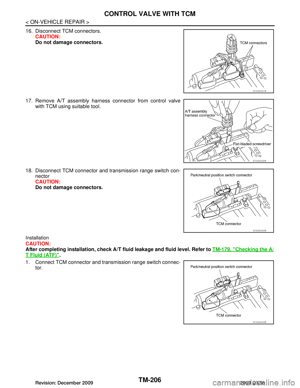 INFINITI QX56 2009  Factory Service Manual 
TM-206
< ON-VEHICLE REPAIR >
CONTROL VALVE WITH TCM
16. Disconnect TCM connectors.CAUTION:
Do not damage connectors.
17. Remove A/T assembly harness connector from control valve with TCM using suitab