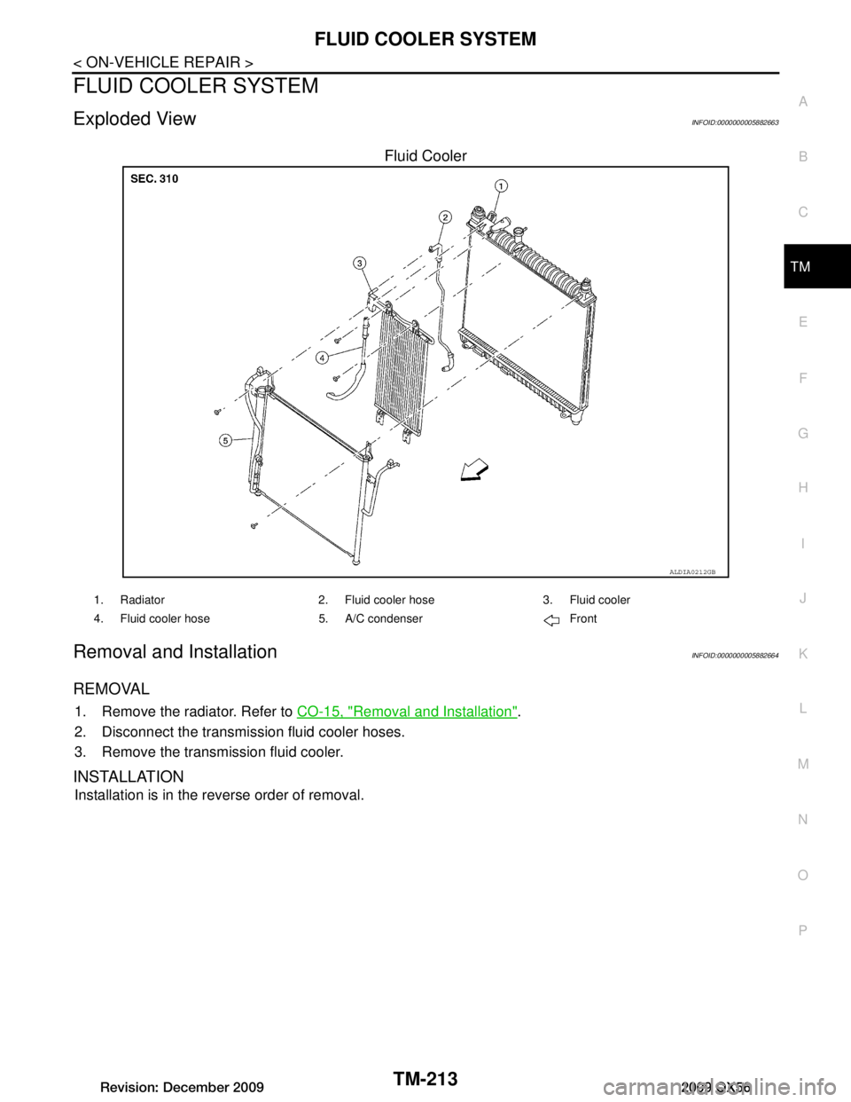 INFINITI QX56 2009  Factory Service Manual 
FLUID COOLER SYSTEMTM-213
< ON-VEHICLE REPAIR >
CEF
G H
I
J
K L
M A
B
TM
N
O P
FLUID COOLER SYSTEM
Exploded ViewINFOID:0000000005882663
Fluid Cooler
Removal and InstallationINFOID:0000000005882664
RE