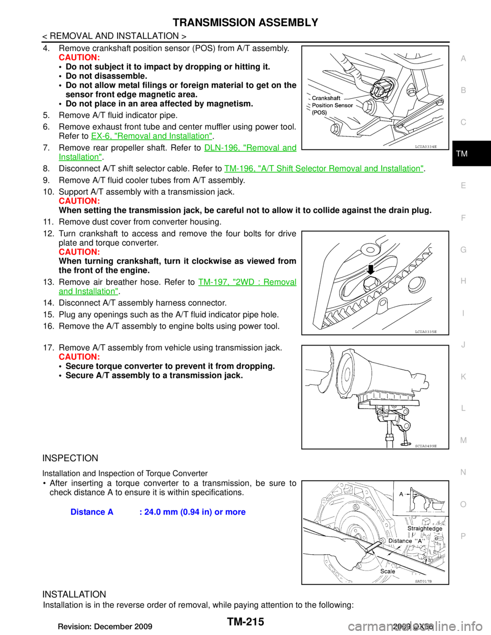 INFINITI QX56 2009  Factory Service Manual 
TRANSMISSION ASSEMBLYTM-215
< REMOVAL AND INSTALLATION >
CEF
G H
I
J
K L
M A
B
TM
N
O P
4. Remove crankshaft position sensor (POS) from A/T assembly. CAUTION:
 Do not subject it to impact by droppin