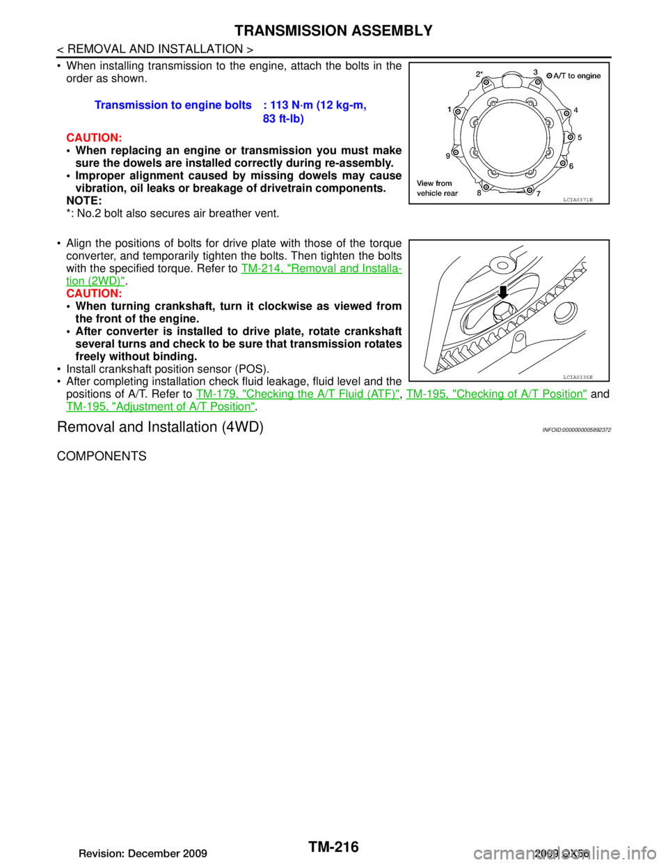 INFINITI QX56 2009 Factory Service Manual
TM-216
< REMOVAL AND INSTALLATION >
TRANSMISSION ASSEMBLY
When installing transmission to the engine, attach the bolts in theorder as shown.
CAUTION:
When replacing an engine or transmission you INFINITI QX56 2009 Factory Service Manual
TM-216
< REMOVAL AND INSTALLATION >
TRANSMISSION ASSEMBLY
When installing transmission to the engine, attach the bolts in theorder as shown.
CAUTION:
When replacing an engine or transmission you