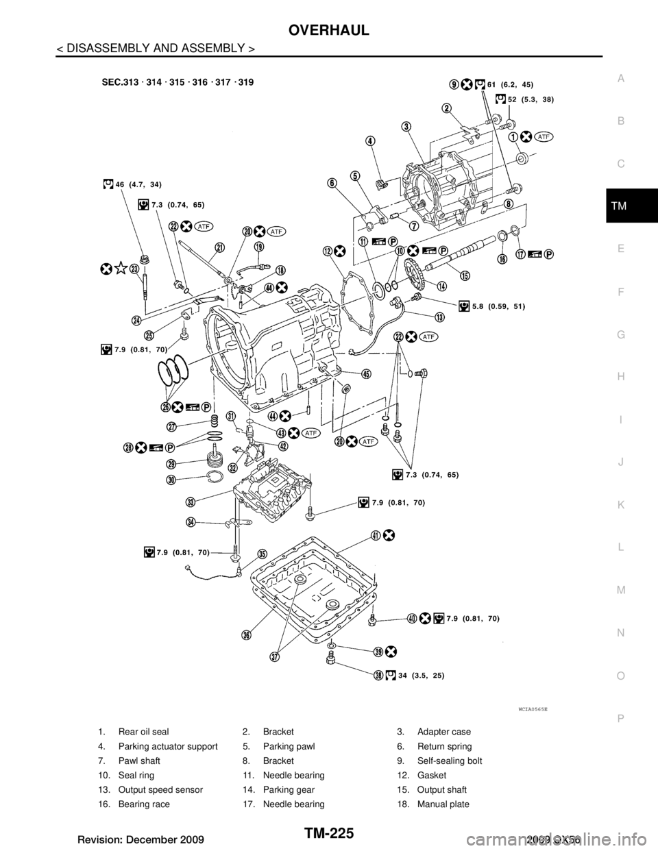INFINITI QX56 2009  Factory Service Manual 
OVERHAULTM-225
< DISASSEMBLY AND ASSEMBLY >
CEF
G H
I
J
K L
M A
B
TM
N
O P
1. Rear oil seal 2. Bracket 3. Adapter case
4. Parking actuator support 5. Parking pawl 6. Return spring
7. Pawl shaft 8. Br