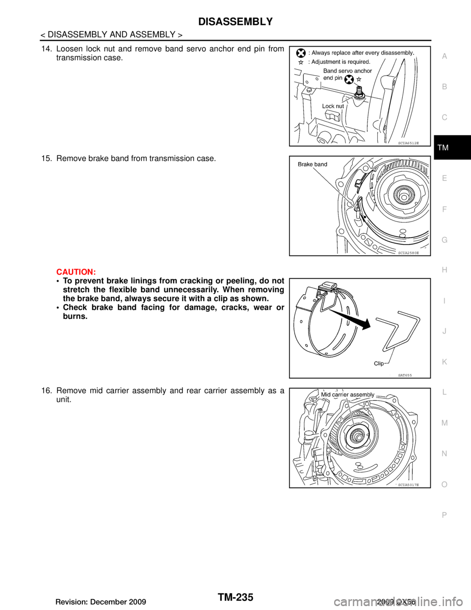 INFINITI QX56 2009  Factory Service Manual 
DISASSEMBLYTM-235
< DISASSEMBLY AND ASSEMBLY >
CEF
G H
I
J
K L
M A
B
TM
N
O P
14. Loosen lock nut and remove band servo anchor end pin from transmission case.
15. Remove brake band from transmission 
