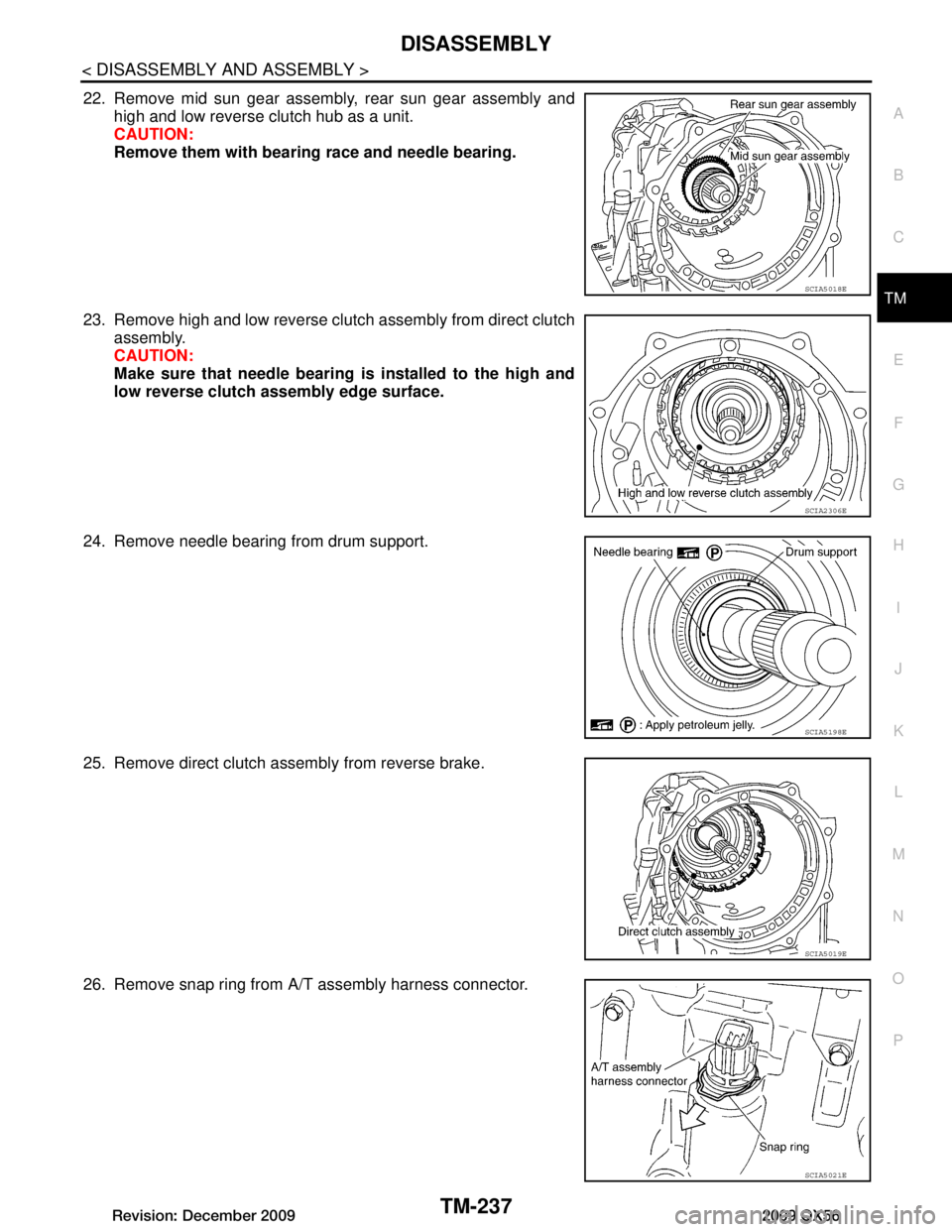 INFINITI QX56 2009  Factory Service Manual 
DISASSEMBLYTM-237
< DISASSEMBLY AND ASSEMBLY >
CEF
G H
I
J
K L
M A
B
TM
N
O P
22. Remove mid sun gear assembly , rear sun gear assembly and
high and low reverse clutch hub as a unit.
CAUTION:
Remove 