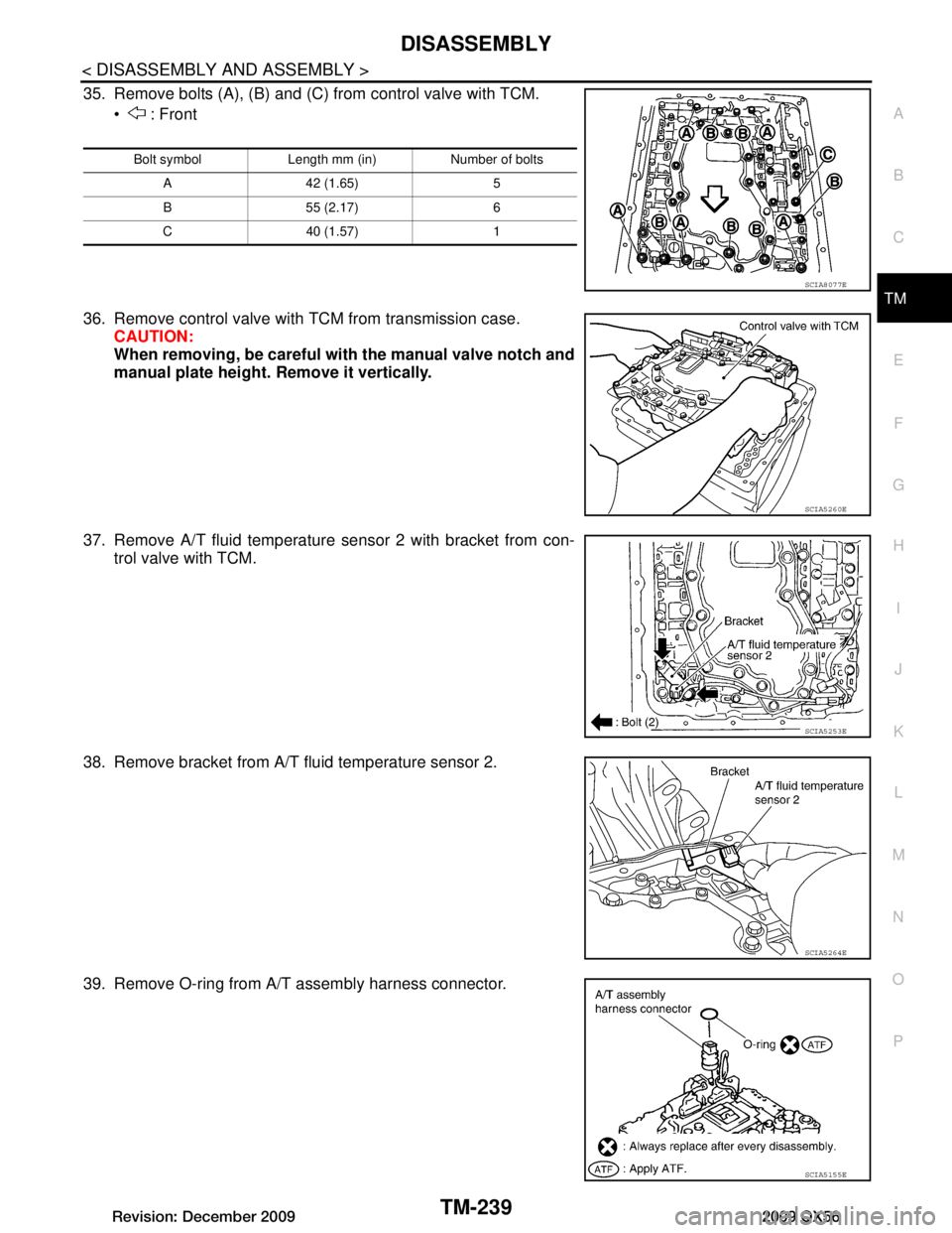 INFINITI QX56 2009  Factory Service Manual 
DISASSEMBLYTM-239
< DISASSEMBLY AND ASSEMBLY >
CEF
G H
I
J
K L
M A
B
TM
N
O P
35. Remove bolts (A), (B) and (C) from control valve with TCM.   : Front
36. Remove control valve with TCM from transmis