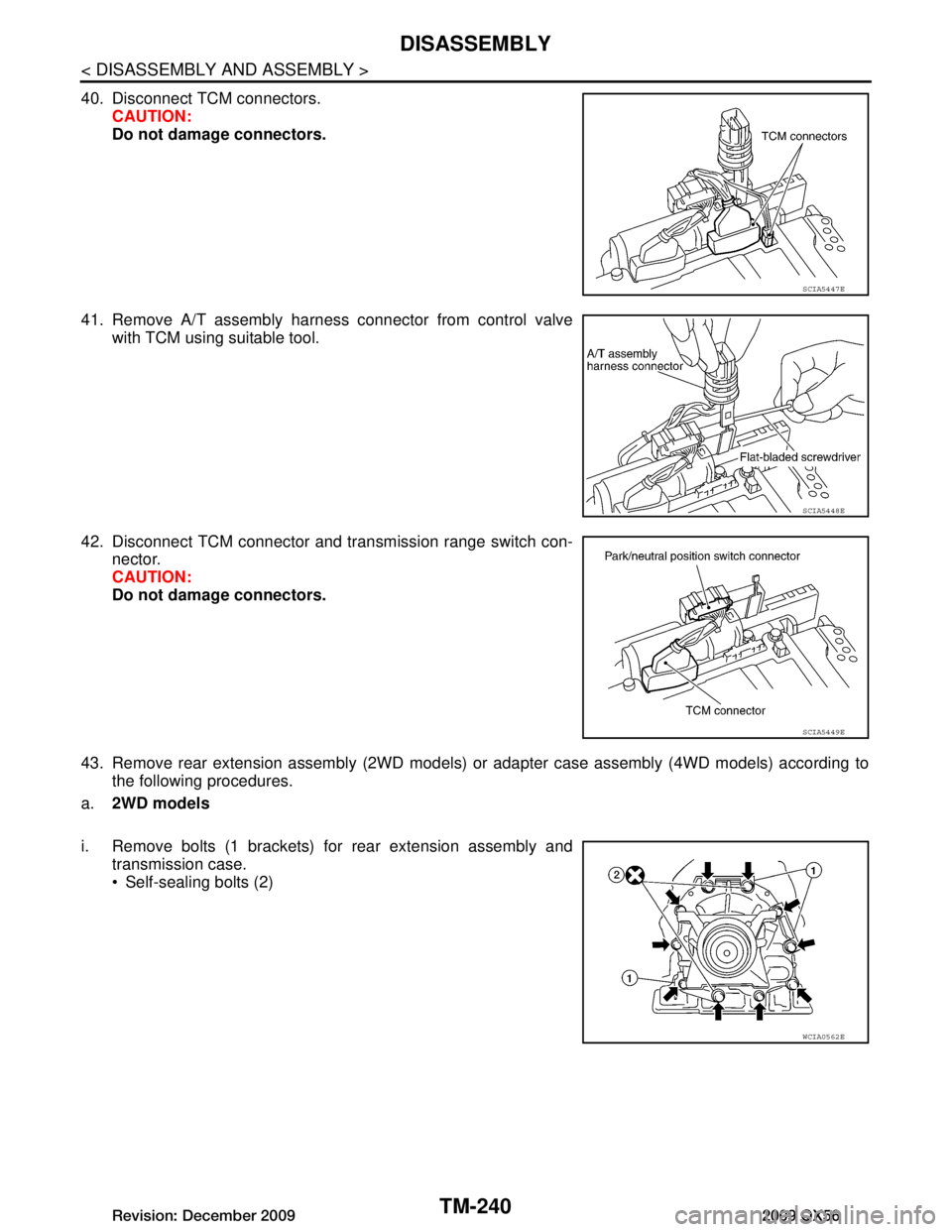 INFINITI QX56 2009  Factory Service Manual 
TM-240
< DISASSEMBLY AND ASSEMBLY >
DISASSEMBLY
40. Disconnect TCM connectors.CAUTION:
Do not damage connectors.
41. Remove A/T assembly harness connector from control valve with TCM using suitable t