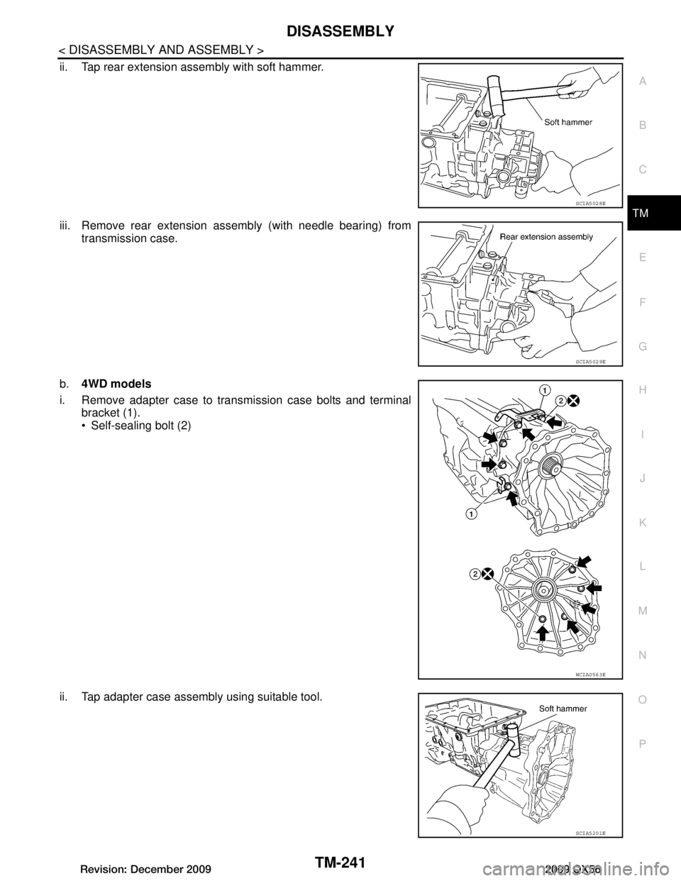 INFINITI QX56 2009  Factory Service Manual 
DISASSEMBLYTM-241
< DISASSEMBLY AND ASSEMBLY >
CEF
G H
I
J
K L
M A
B
TM
N
O P
ii. Tap rear extension assembly with soft hammer.
iii. Remove rear extension assembly (with needle bearing) from transmis