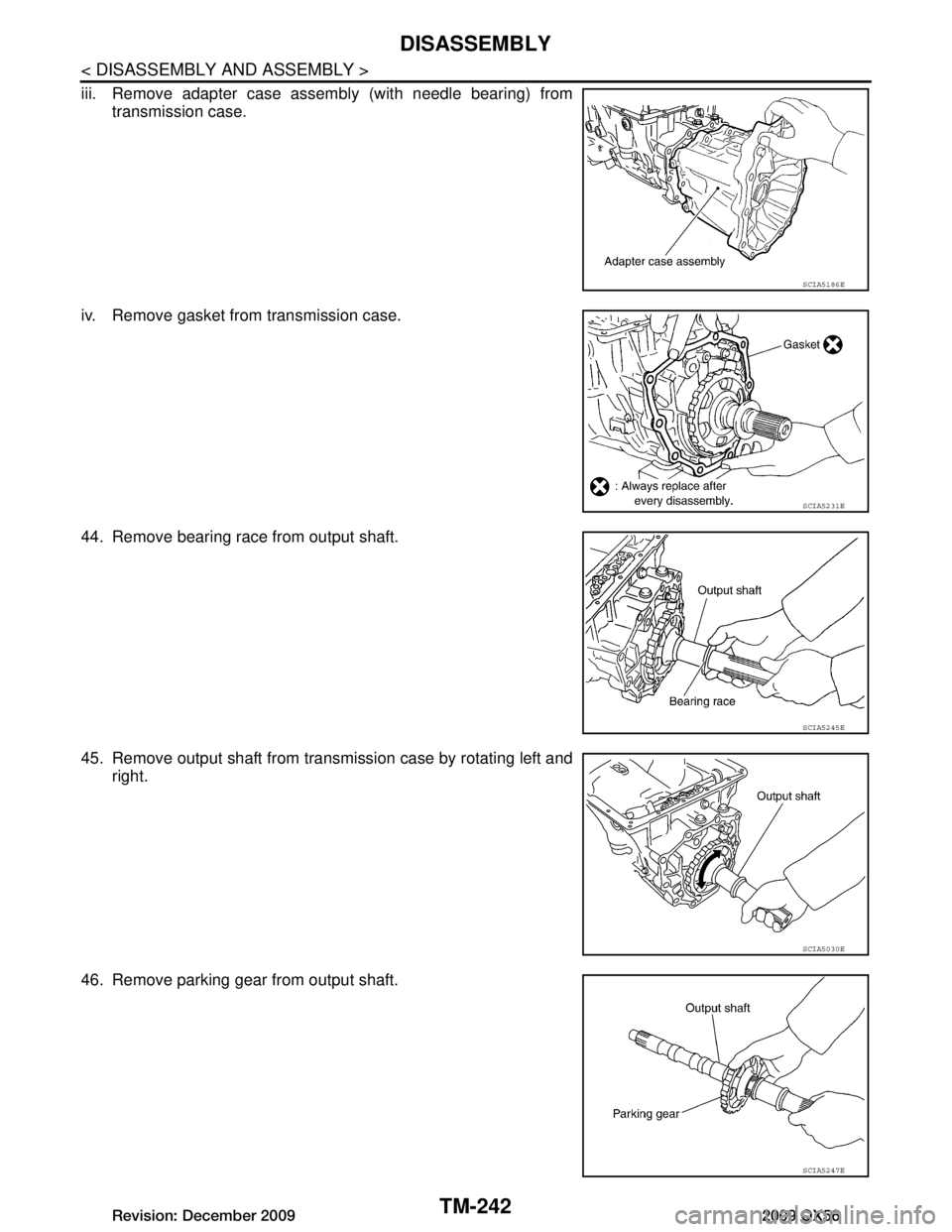 INFINITI QX56 2009  Factory Service Manual 
TM-242
< DISASSEMBLY AND ASSEMBLY >
DISASSEMBLY
iii. Remove adapter case assembly (with needle bearing) fromtransmission case.
iv. Remove gasket from transmission case.
44. Remove bearing race from o