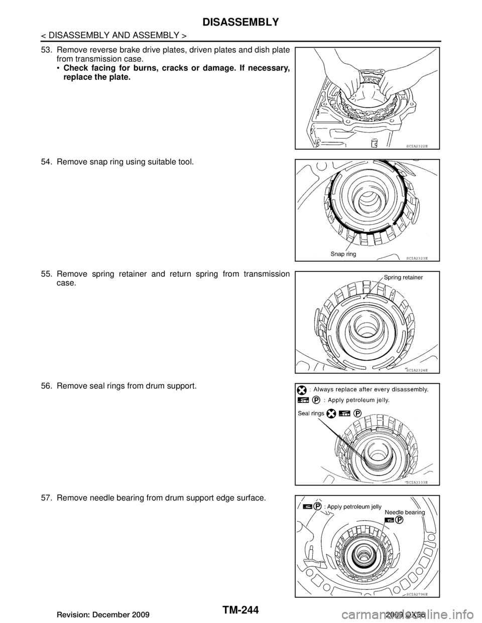 INFINITI QX56 2009  Factory Service Manual 
TM-244
< DISASSEMBLY AND ASSEMBLY >
DISASSEMBLY
53. Remove reverse brake drive plates, driven plates and dish platefrom transmission case.
Check facing for burns, cracks or damage. If necessary,
rep