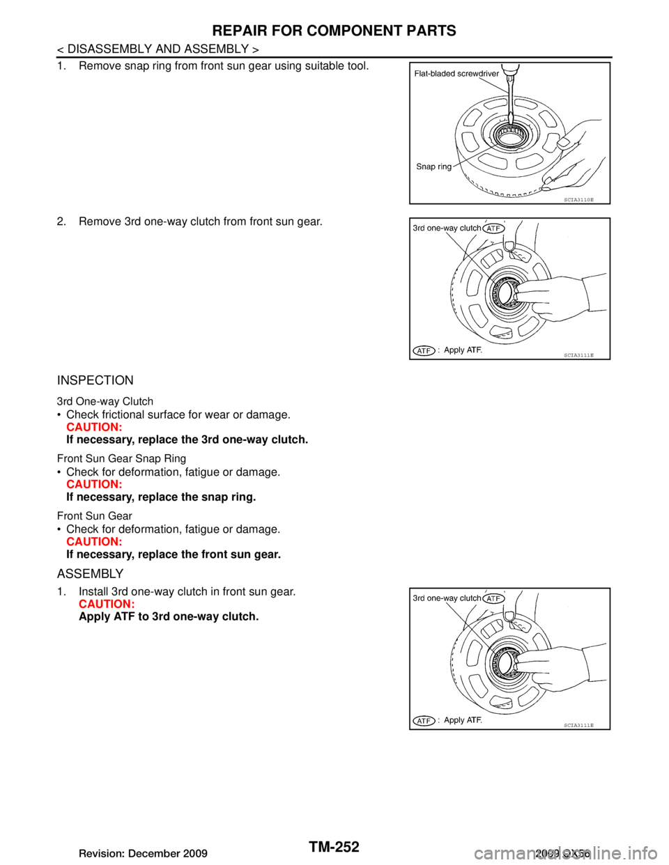 INFINITI QX56 2009  Factory Service Manual 
TM-252
< DISASSEMBLY AND ASSEMBLY >
REPAIR FOR COMPONENT PARTS
1. Remove snap ring from front sun gear using suitable tool.
2. Remove 3rd one-way clutch from front sun gear.
INSPECTION
3rd One-way Cl