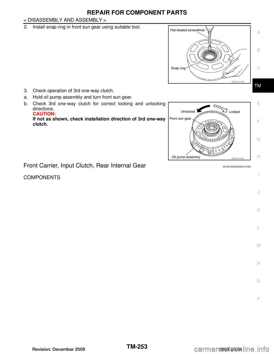 INFINITI QX56 2009  Factory Service Manual 
REPAIR FOR COMPONENT PARTSTM-253
< DISASSEMBLY AND ASSEMBLY >
CEF
G H
I
J
K L
M A
B
TM
N
O P
2. Install snap ring in front sun gear using suitable tool.
3. Check operation of 3rd one-way clutch.
a. H
