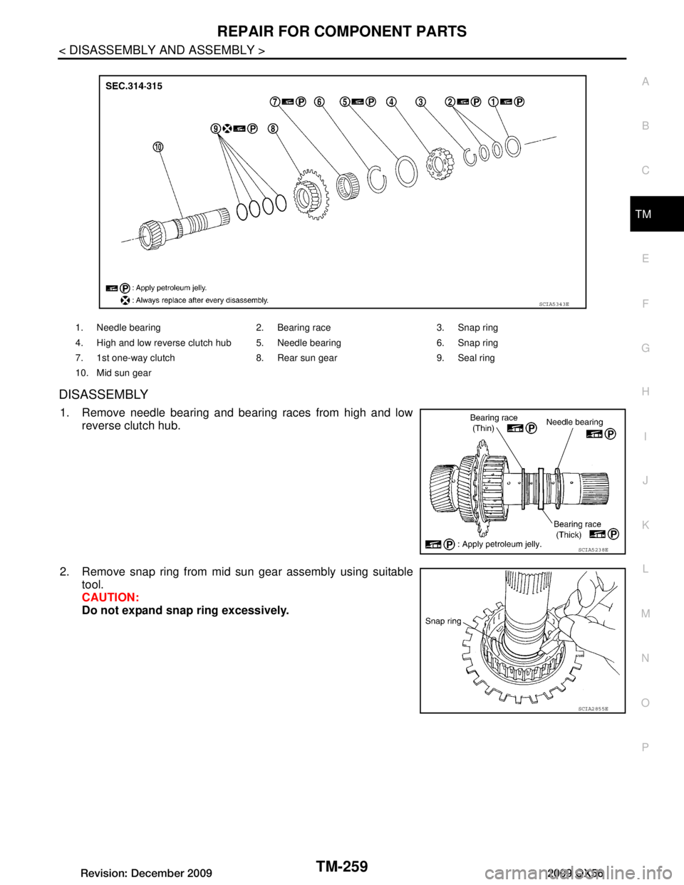 INFINITI QX56 2009  Factory Service Manual 
REPAIR FOR COMPONENT PARTSTM-259
< DISASSEMBLY AND ASSEMBLY >
CEF
G H
I
J
K L
M A
B
TM
N
O P
DISASSEMBLY
1. Remove needle bearing and bearing races from high and low reverse clutch hub.
2. Remove sna