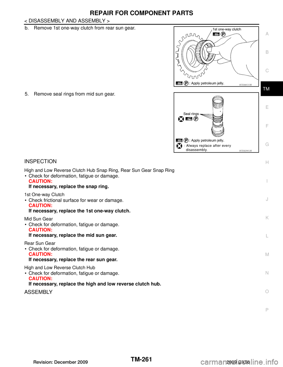 INFINITI QX56 2009  Factory Service Manual 
REPAIR FOR COMPONENT PARTSTM-261
< DISASSEMBLY AND ASSEMBLY >
CEF
G H
I
J
K L
M A
B
TM
N
O P
b. Remove 1st one-way clutch from rear sun gear.
5. Remove seal rings from mid sun gear.
INSPECTION
High a