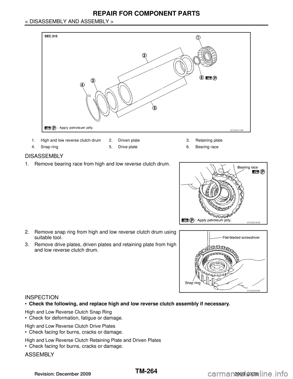 INFINITI QX56 2009  Factory Service Manual 
TM-264
< DISASSEMBLY AND ASSEMBLY >
REPAIR FOR COMPONENT PARTS
DISASSEMBLY
1. Remove bearing race from high and low reverse clutch drum.
2. Remove snap ring from high and low reverse clutch drum usin