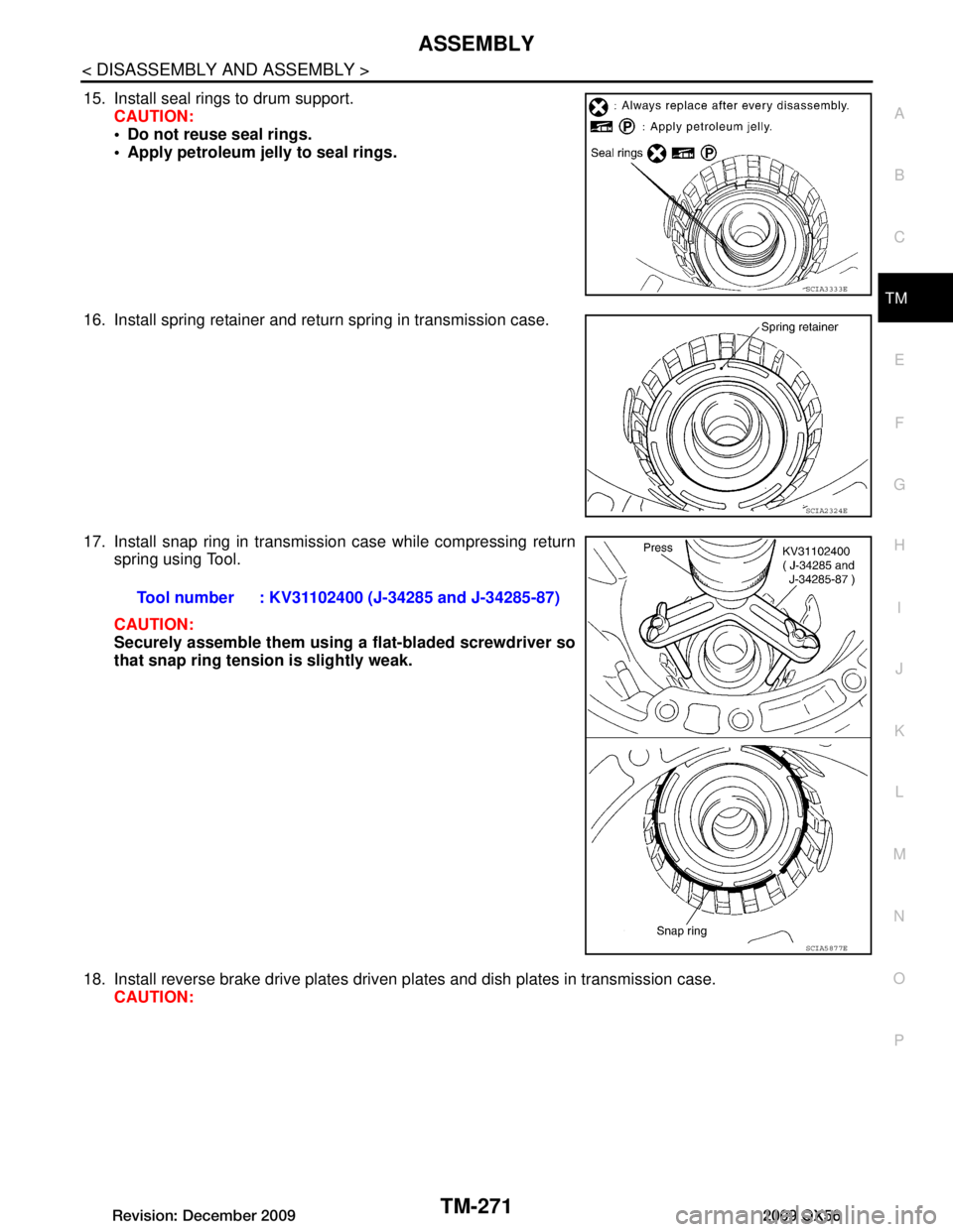 INFINITI QX56 2009  Factory Service Manual 
ASSEMBLYTM-271
< DISASSEMBLY AND ASSEMBLY >
CEF
G H
I
J
K L
M A
B
TM
N
O P
15. Install seal rings to drum support. CAUTION:
 Do not reuse seal rings.
 Apply petroleum jelly to seal rings.
16. Insta