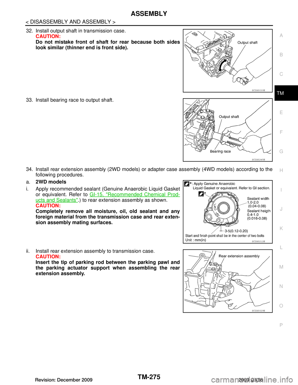 INFINITI QX56 2009  Factory Service Manual 
ASSEMBLYTM-275
< DISASSEMBLY AND ASSEMBLY >
CEF
G H
I
J
K L
M A
B
TM
N
O P
32. Install output shaft in transmission case. CAUTION:
Do not mistake front of shaft for rear because both sides
look simil