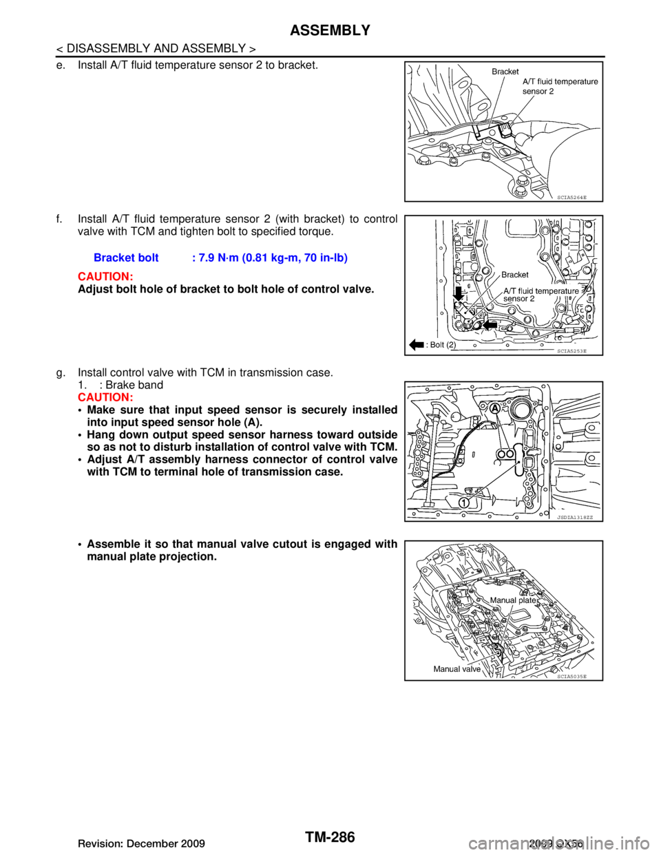INFINITI QX56 2009  Factory Service Manual 
TM-286
< DISASSEMBLY AND ASSEMBLY >
ASSEMBLY
e. Install A/T fluid temperature sensor 2 to bracket.
f. Install A/T fluid temperature sensor 2 (with bracket) to controlvalve with TCM and tighten bolt t
