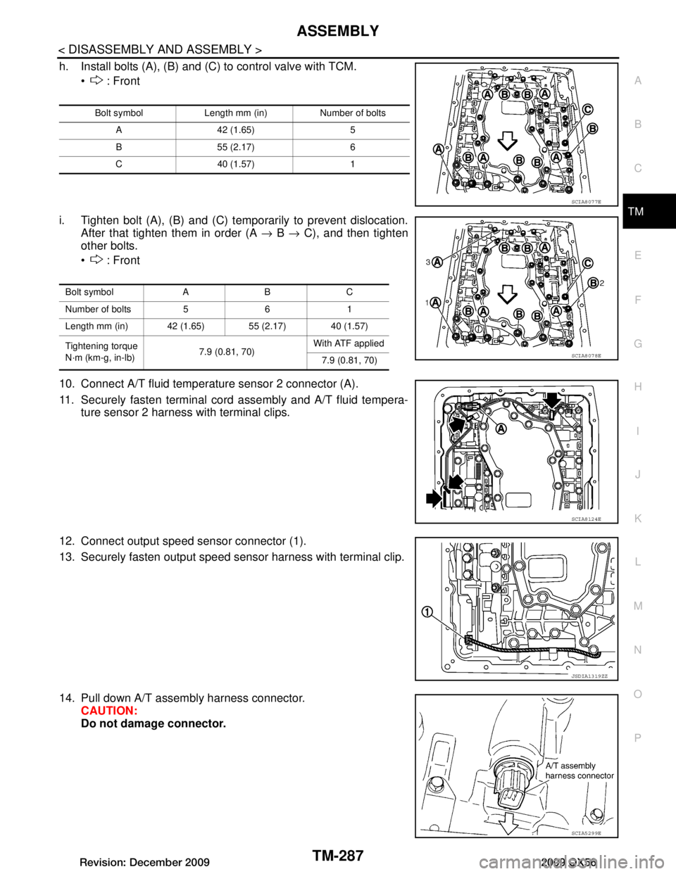 INFINITI QX56 2009  Factory Service Manual 
ASSEMBLYTM-287
< DISASSEMBLY AND ASSEMBLY >
CEF
G H
I
J
K L
M A
B
TM
N
O P
h. Install bolts (A), (B) and (C) to control valve with TCM.   : Front
i. Tighten bolt (A), (B) and (C) temporarily to prev