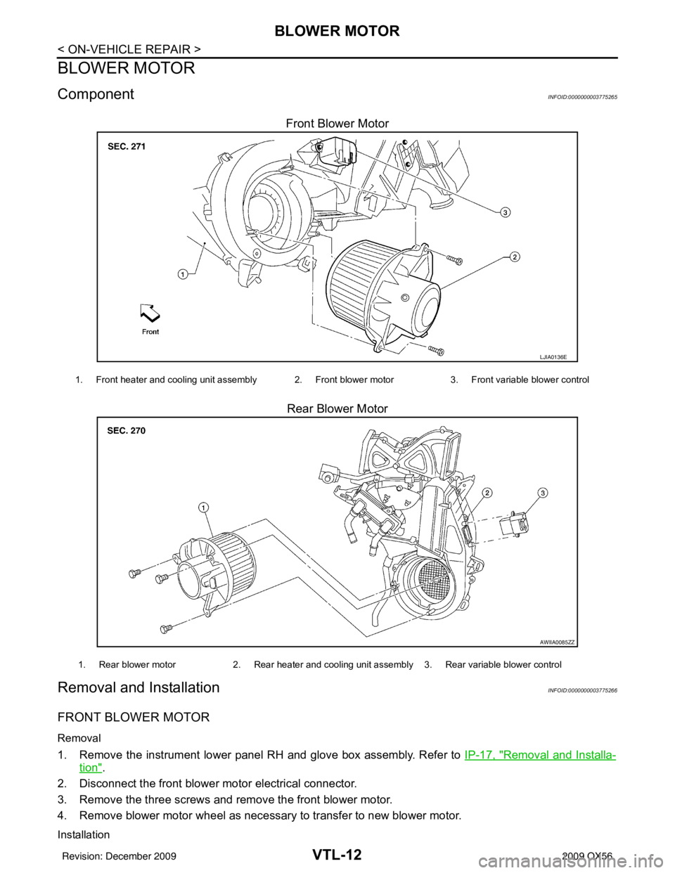 INFINITI QX56 2009  Factory Service Manual VTL-12
< ON-VEHICLE REPAIR >
BLOWER MOTOR
BLOWER MOTOR
ComponentINFOID:0000000003775265
Front Blower MotorRear Blower Motor
Removal and InstallationINFOID:0000000003775266
FRONT BLOWER MOTOR
Removal
1