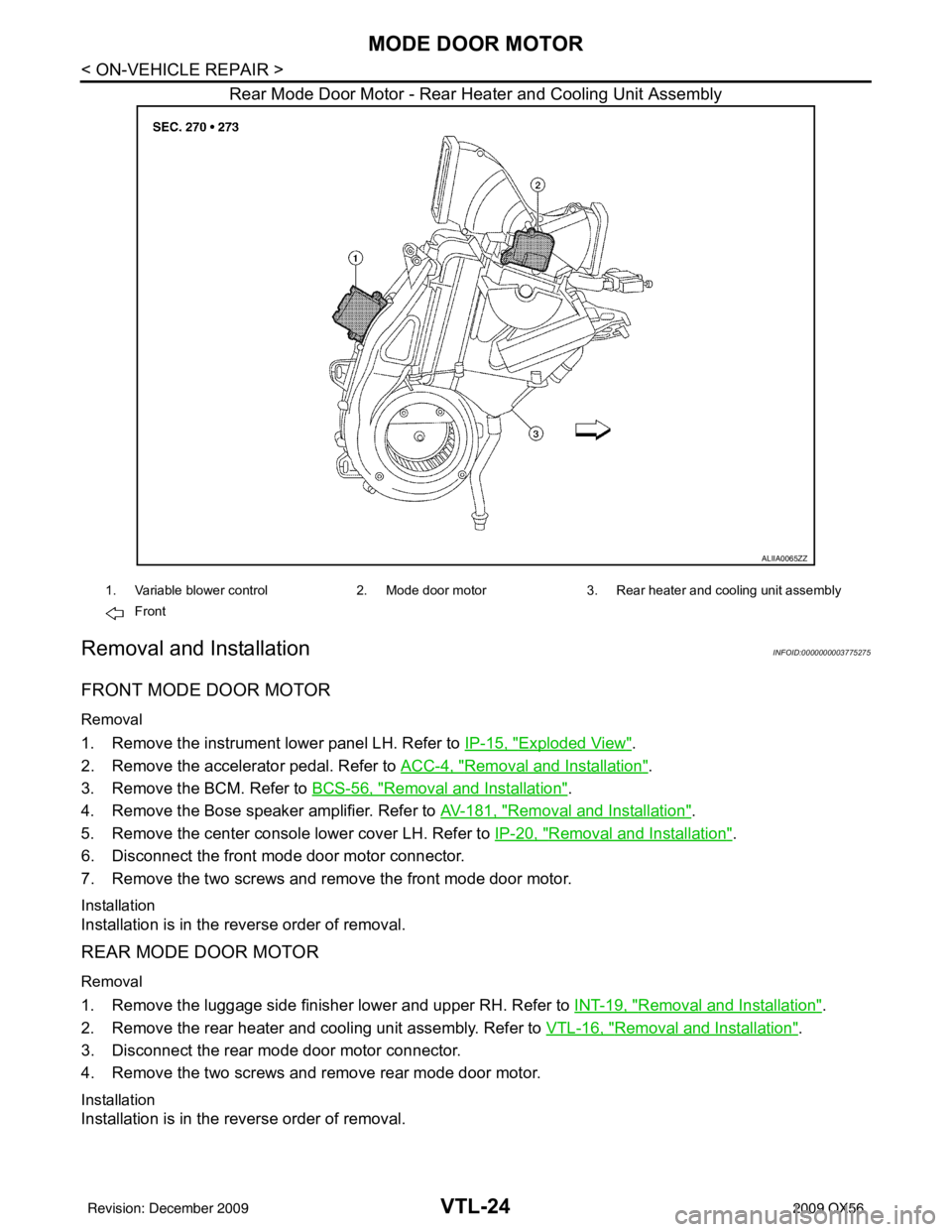 INFINITI QX56 2009 Factory Service Manual VTL-24
< ON-VEHICLE REPAIR >
MODE DOOR MOTOR
Rear Mode Door Motor - Rear Heater and Cooling Unit Assembly
Removal and InstallationINFOID:0000000003775275
FRONT MODE DOOR MOTOR
Removal
1. Remove the in INFINITI QX56 2009 Factory Service Manual VTL-24
< ON-VEHICLE REPAIR >
MODE DOOR MOTOR
Rear Mode Door Motor - Rear Heater and Cooling Unit Assembly
Removal and InstallationINFOID:0000000003775275
FRONT MODE DOOR MOTOR
Removal
1. Remove the in