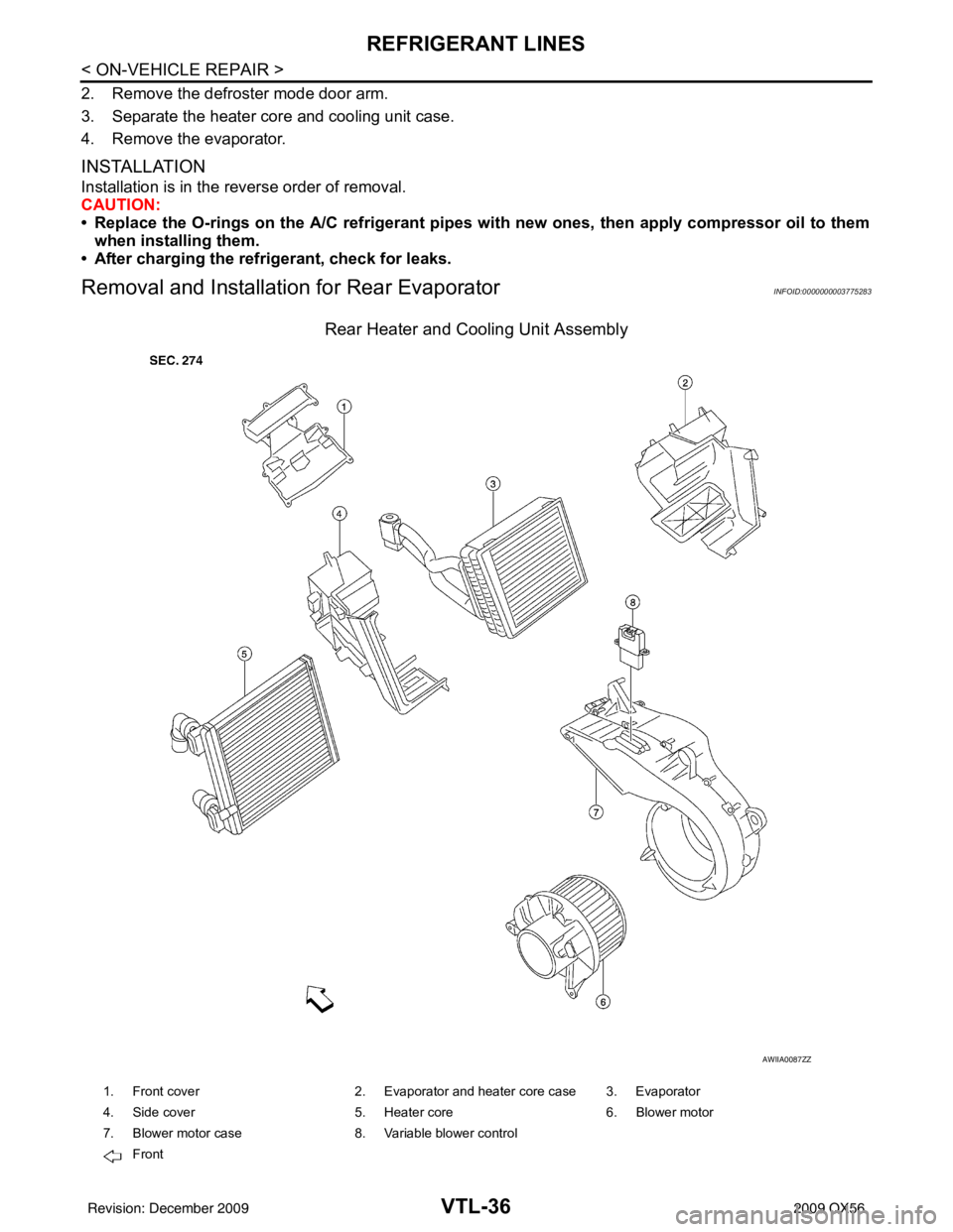 INFINITI QX56 2009  Factory Service Manual VTL-36
< ON-VEHICLE REPAIR >
REFRIGERANT LINES
2. Remove the defroster mode door arm.
3. Separate the heater core and cooling unit case.
4. Remove the evaporator.
INSTALLATION
Installation is in the r