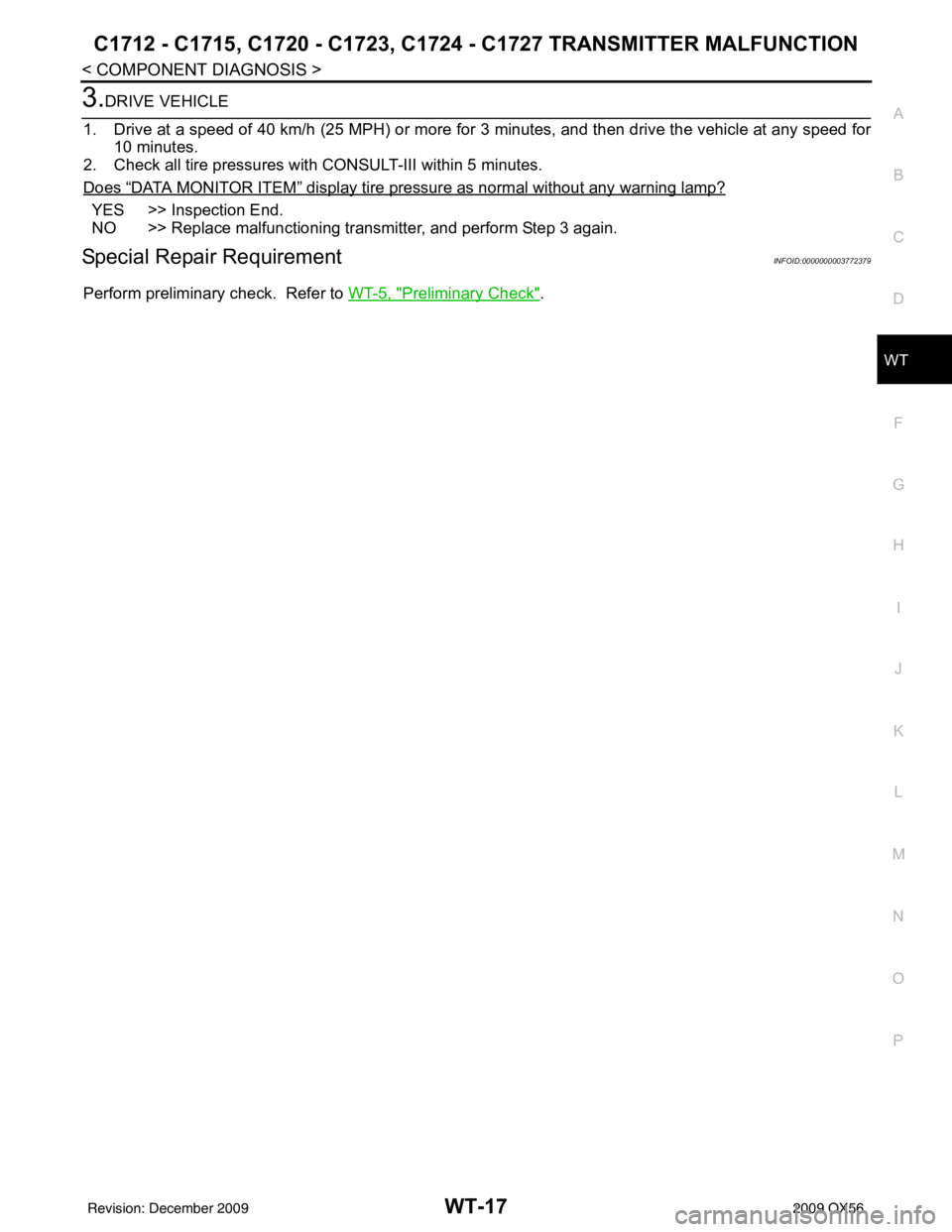 INFINITI QX56 2009  Factory Service Manual C1712 - C1715, C1720 - C1723, C1724 - C1727 TRANSMITTER MALFUNCTION
WT-17
< COMPONENT DIAGNOSIS >
C
DF
G H
I
J
K L
M A
B
WT
N
O P
3.DRIVE VEHICLE
1. Drive at a speed of 40 km/h (25 MPH) or more fo r 3