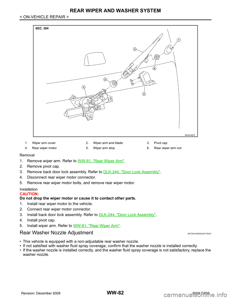 INFINITI QX56 2009  Factory Service Manual WW-82
< ON-VEHICLE REPAIR >
REAR WIPER AND WASHER SYSTEM
Removal
1. Remove wiper arm. Refer to WW-81, "Rear Wiper Arm".
2. Remove pivot cap.
3. Remove back door lock assembly. Refer to  DLK-244, "
Doo