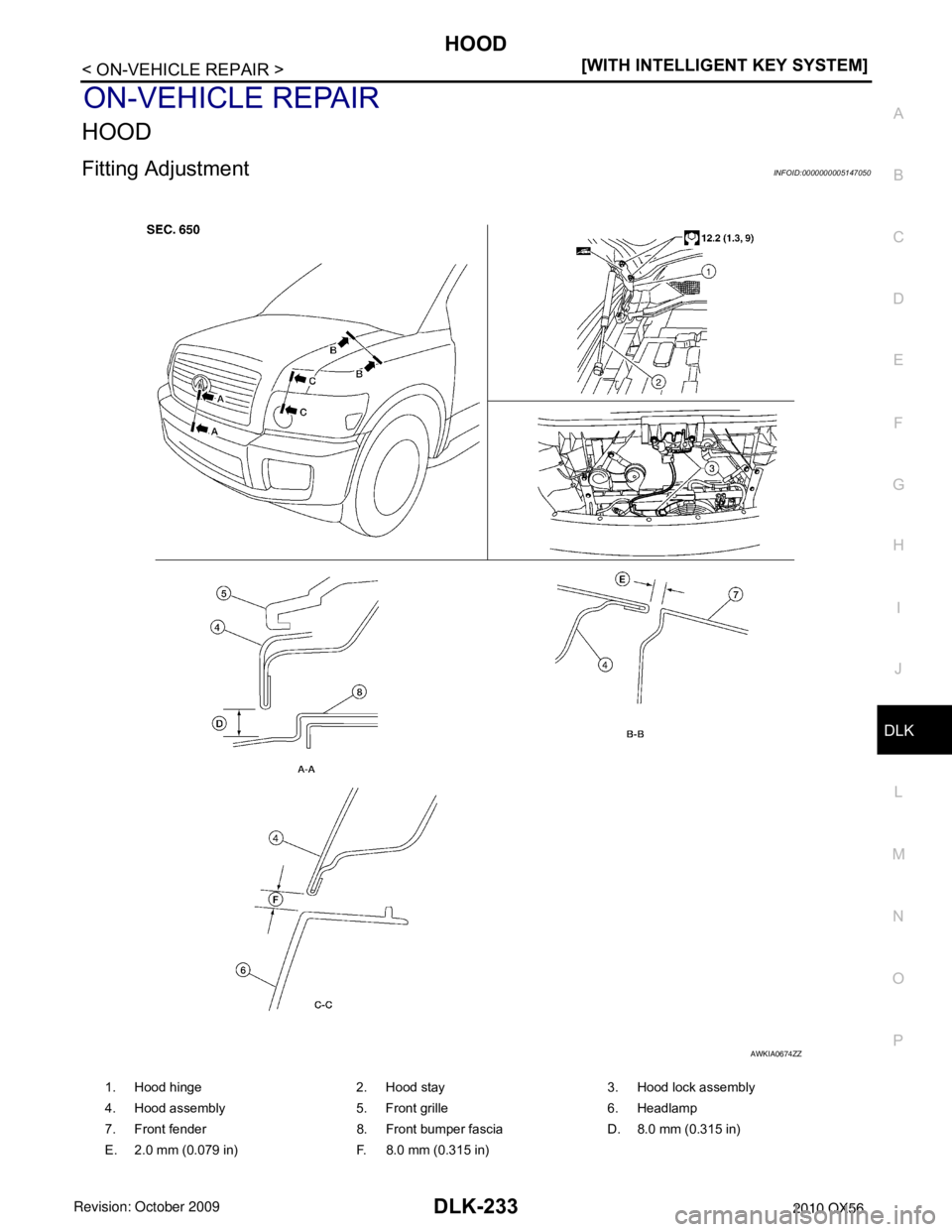 INFINITI QX56 2010  Factory Service Manual HOOD
DLK-233
< ON-VEHICLE REPAIR > [WITH INTELLIGENT KEY SYSTEM]
C
D
E
F
G H
I
J
L
M A
B
DLK
N
O P
ON-VEHICLE REPAIR
HOOD
Fitting AdjustmentINFOID:0000000005147050
1. Hood hinge 2. Hood stay3. Hood lo