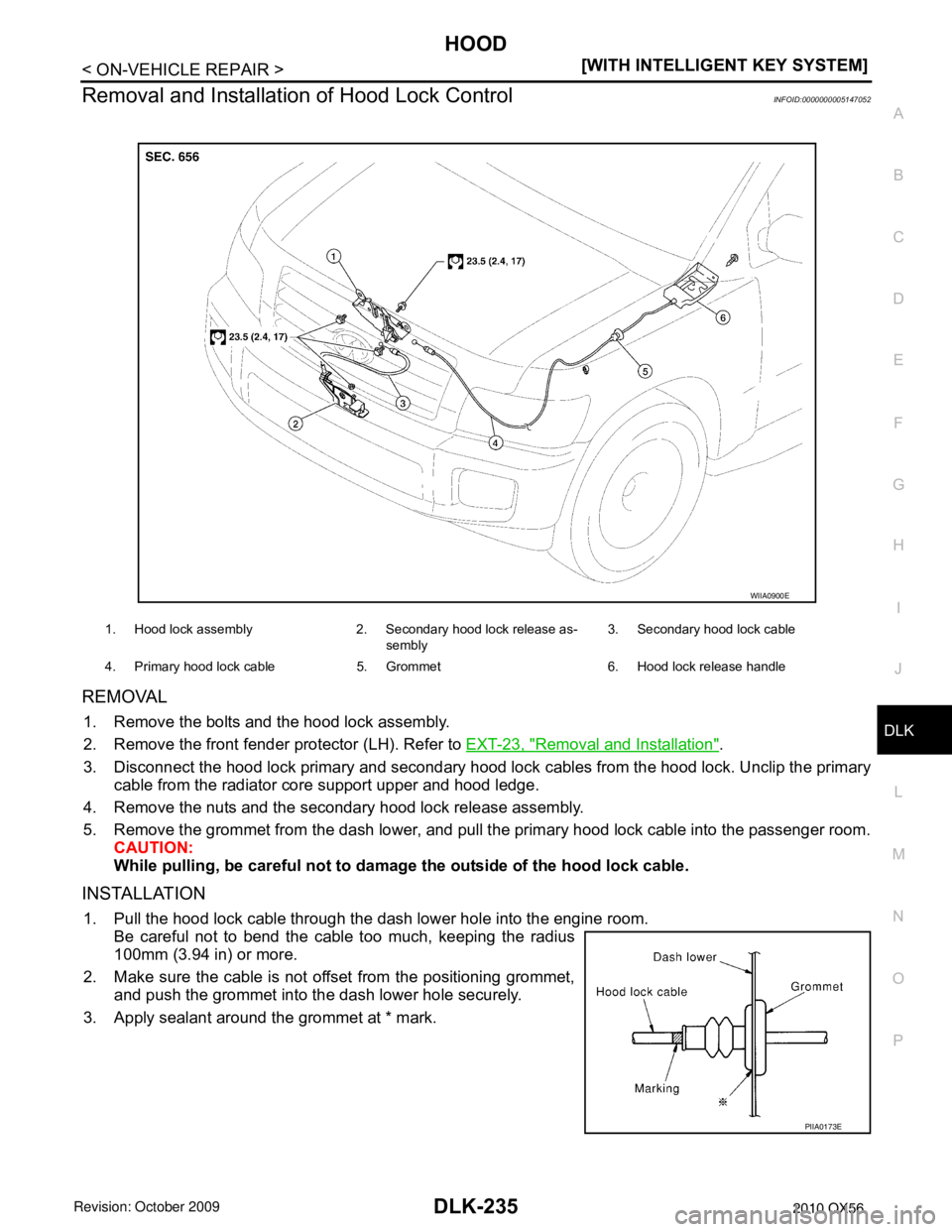 INFINITI QX56 2010  Factory Service Manual HOOD
DLK-235
< ON-VEHICLE REPAIR > [WITH INTELLIGENT KEY SYSTEM]
C
D
E
F
G H
I
J
L
M A
B
DLK
N
O P
Removal and Installation of Hood Lock ControlINFOID:0000000005147052
REMOVAL
1. Remove the bolts and 