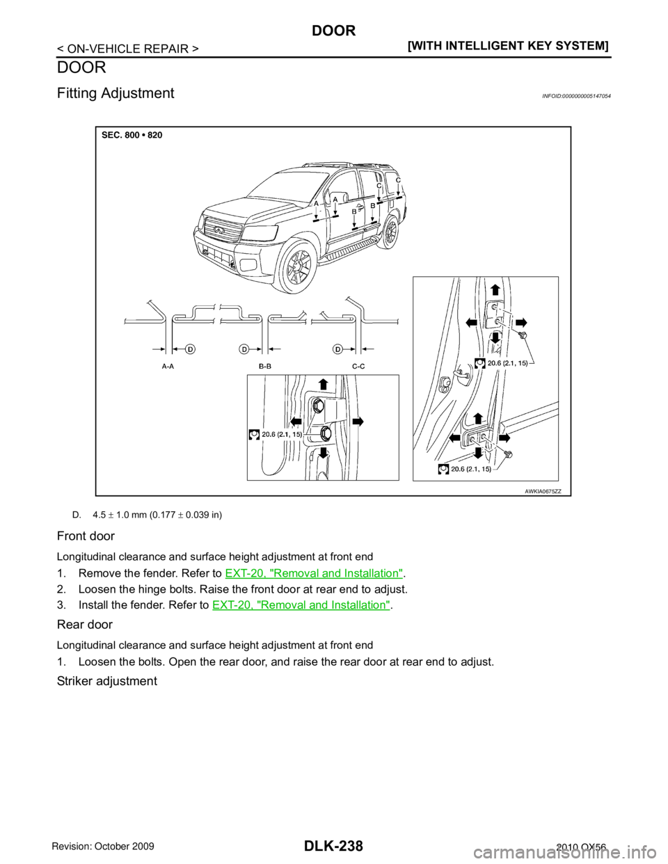 INFINITI QX56 2010  Factory Service Manual DLK-238
< ON-VEHICLE REPAIR >[WITH INTELLIGENT KEY SYSTEM]
DOOR
DOOR
Fitting AdjustmentINFOID:0000000005147054
Front door
Longitudinal clearance and surface height adjustment at front end
1. Remove th