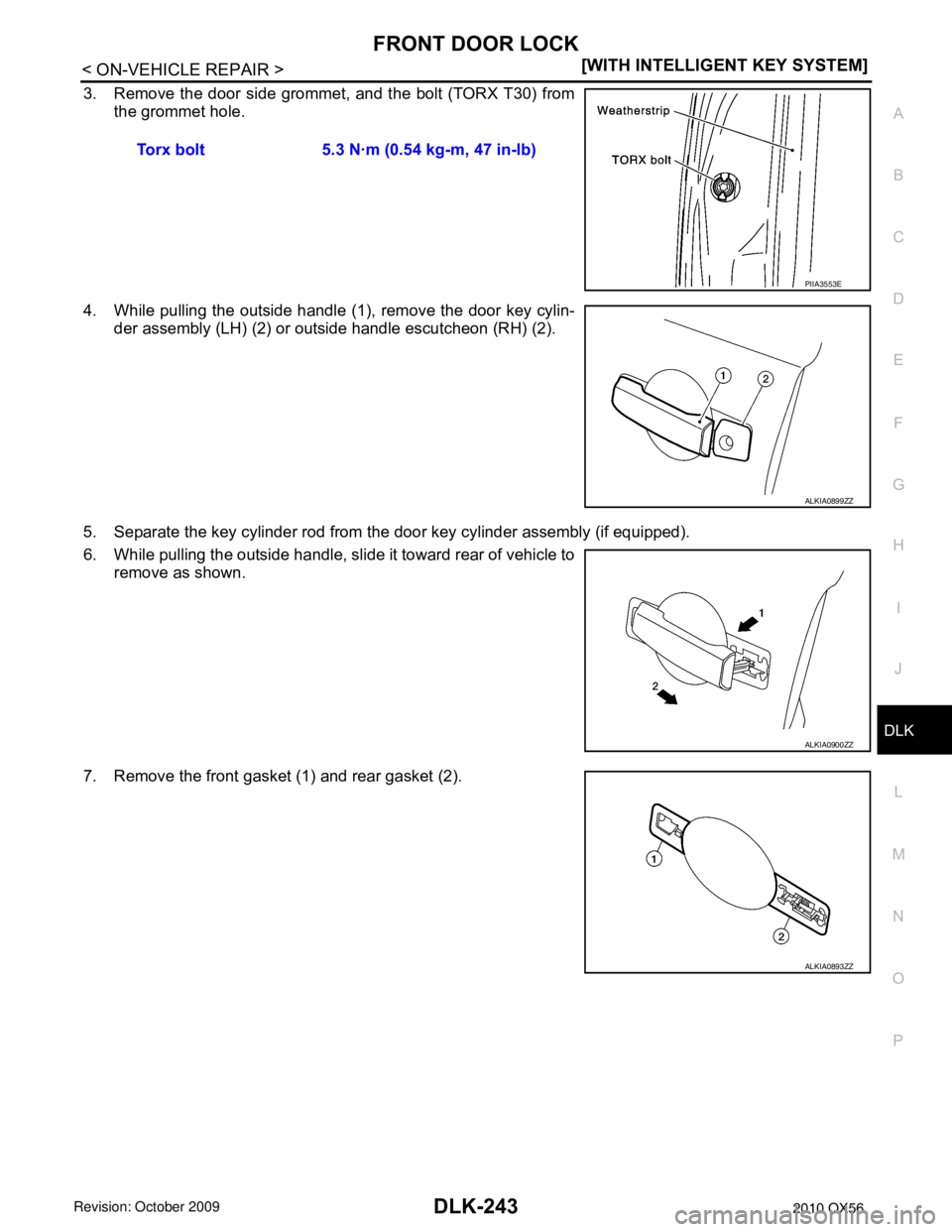 INFINITI QX56 2010  Factory Service Manual FRONT DOOR LOCKDLK-243
< ON-VEHICLE REPAIR > [WITH INTELLIGENT KEY SYSTEM]
C
D
E
F
G H
I
J
L
M A
B
DLK
N
O P
3. Remove the door side grommet, and the bolt (TORX T30) from the grommet hole.
4. While pu
